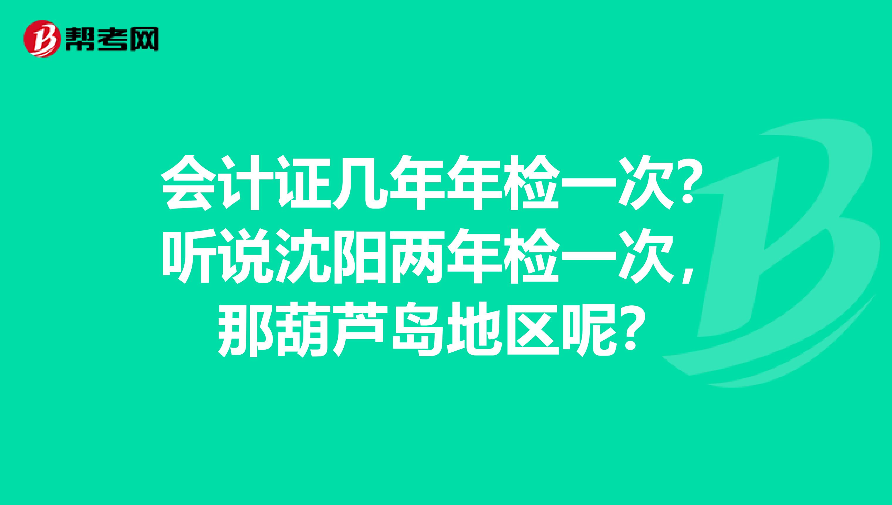 会计证几年年检一次？听说沈阳两年检一次，那葫芦岛地区呢？