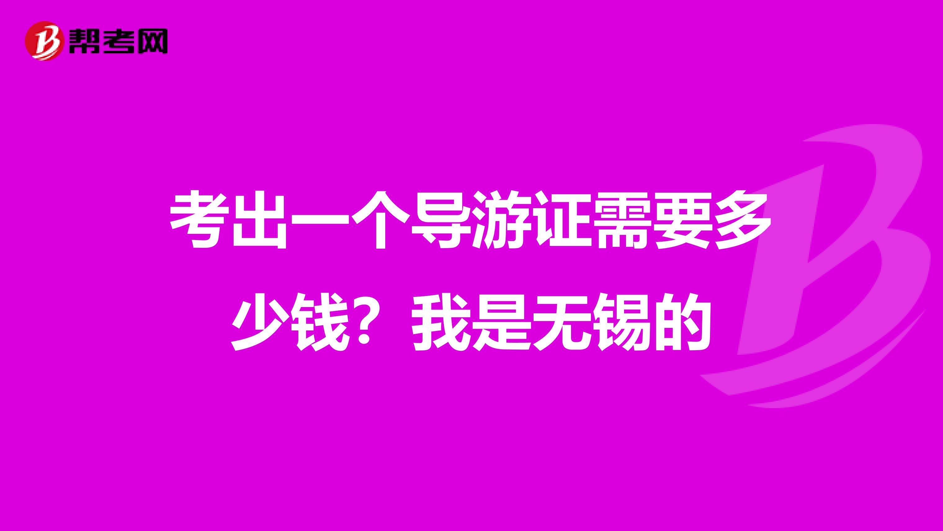 考出一个导游证需要多少钱？我是无锡的