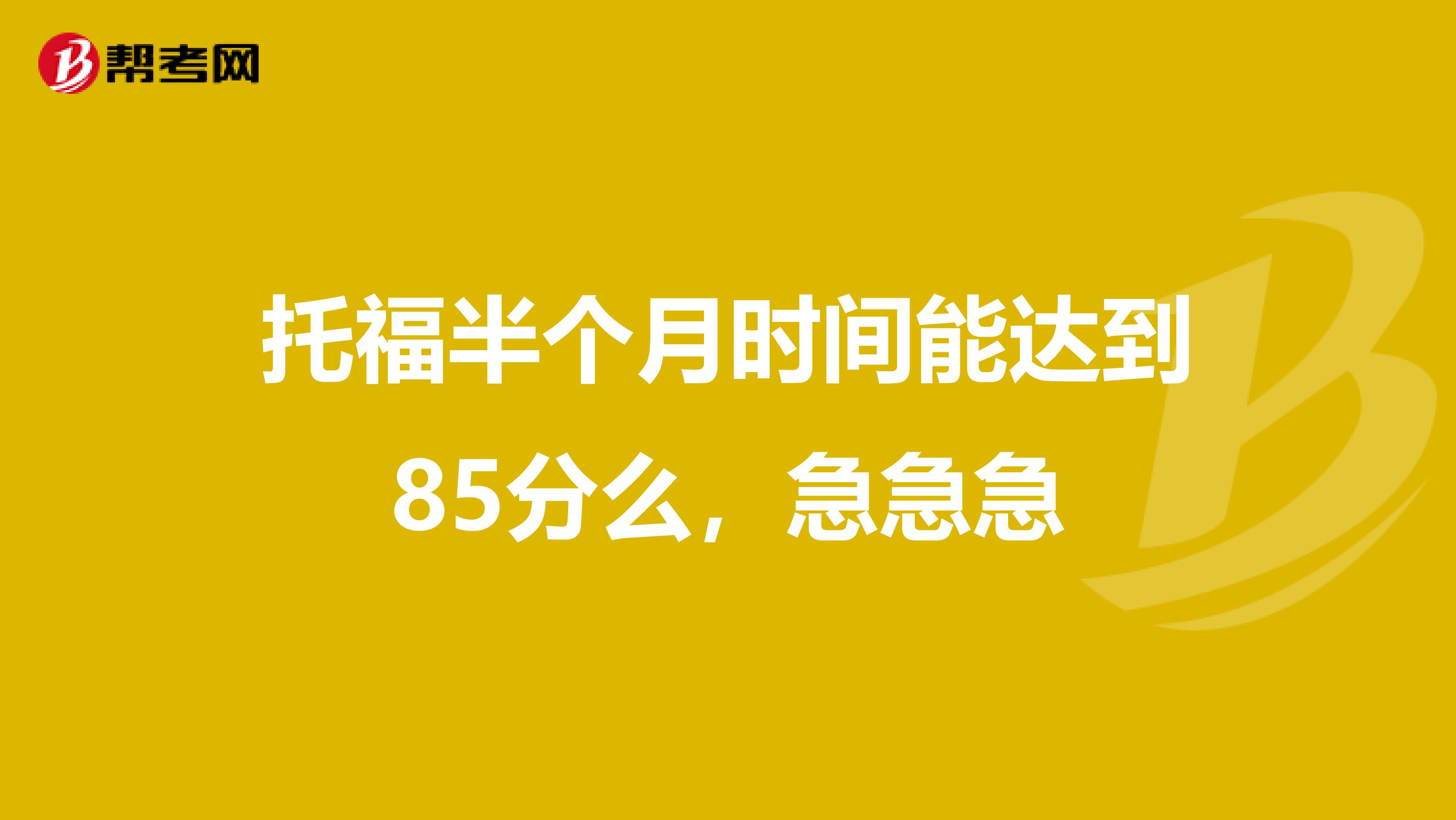 托福半个月时间能达到85分么，急急急