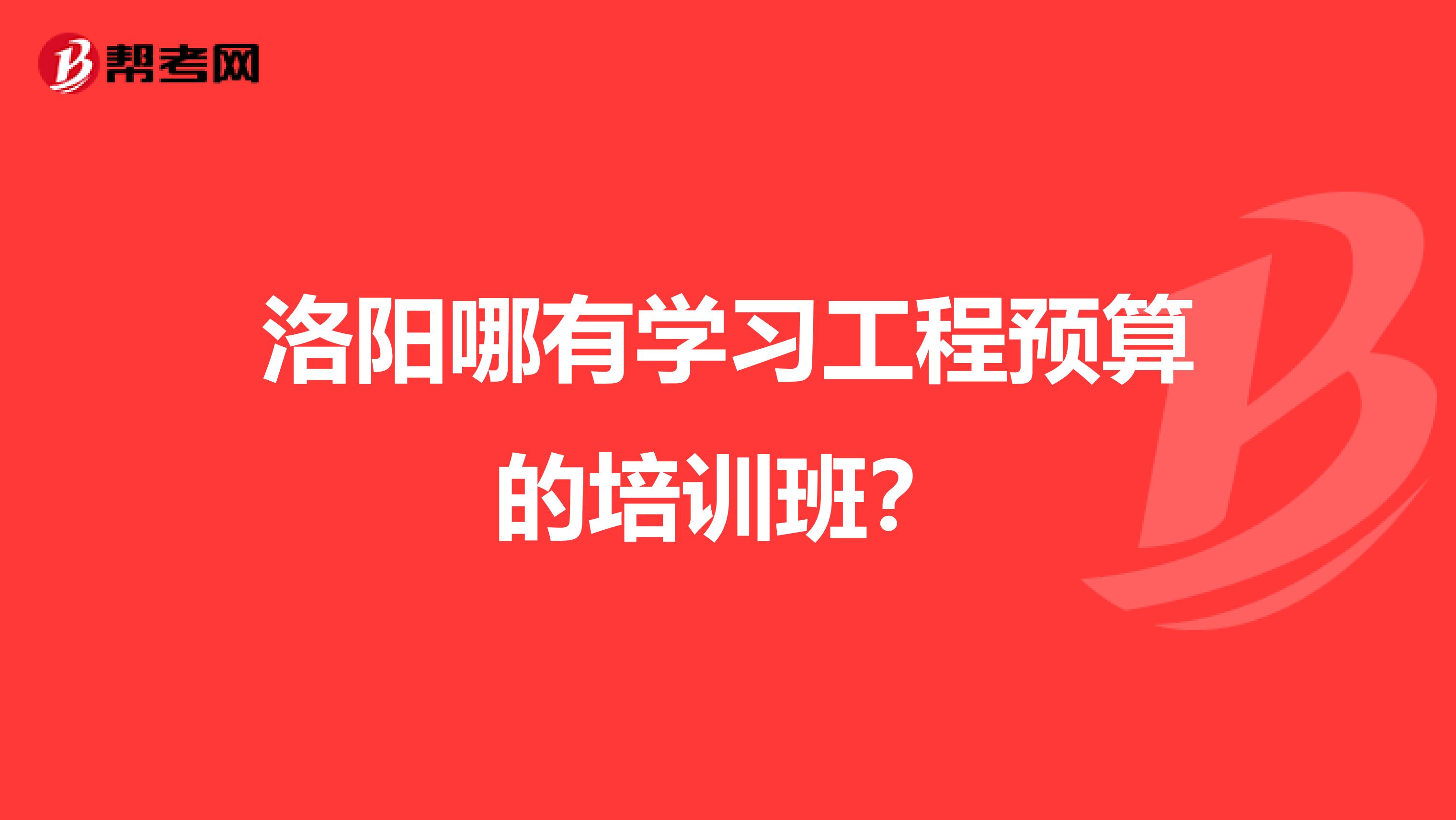 洛阳哪有学习工程预算的培训班？