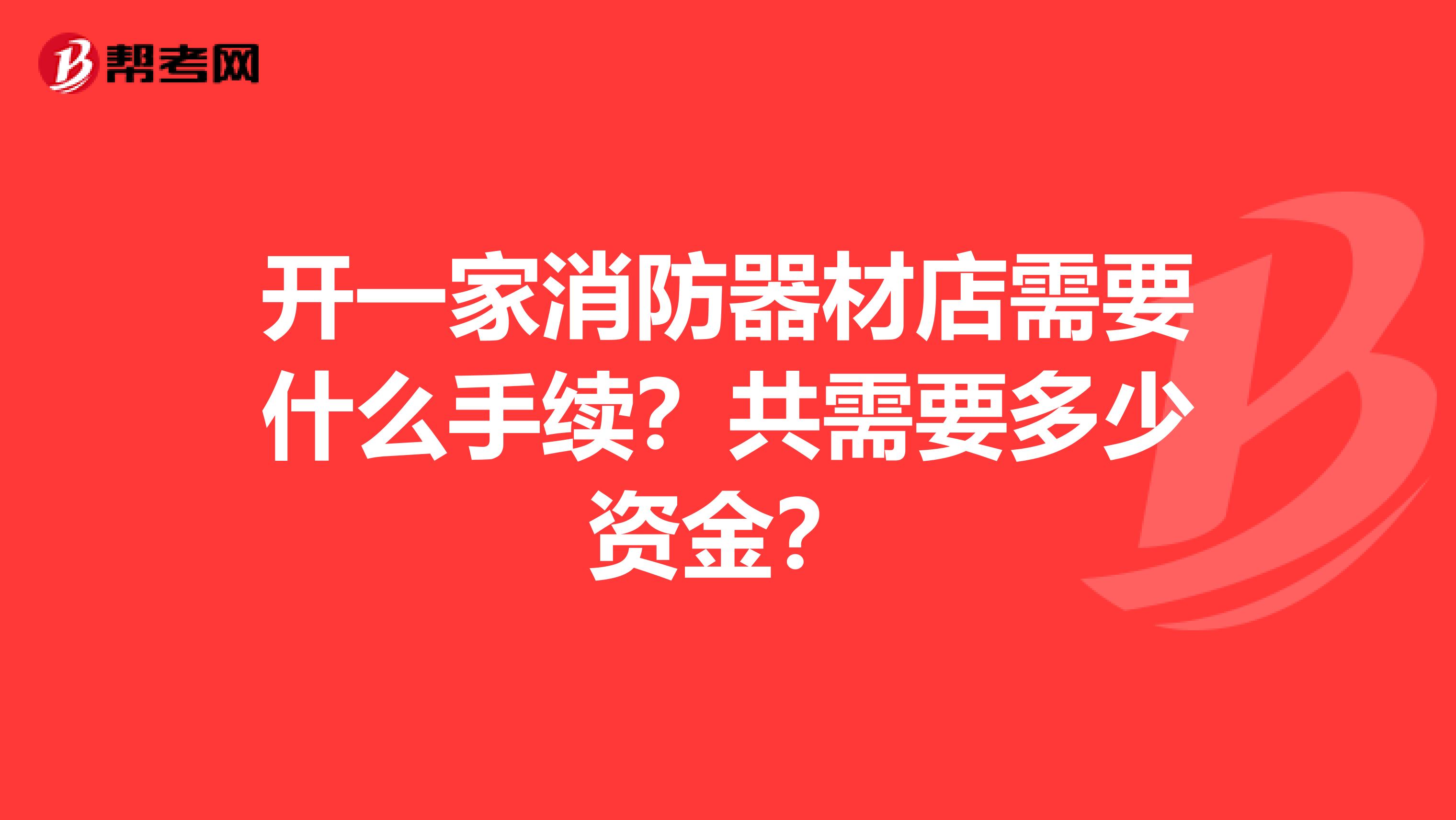开一家消防器材店需要什么手续？共需要多少资金？