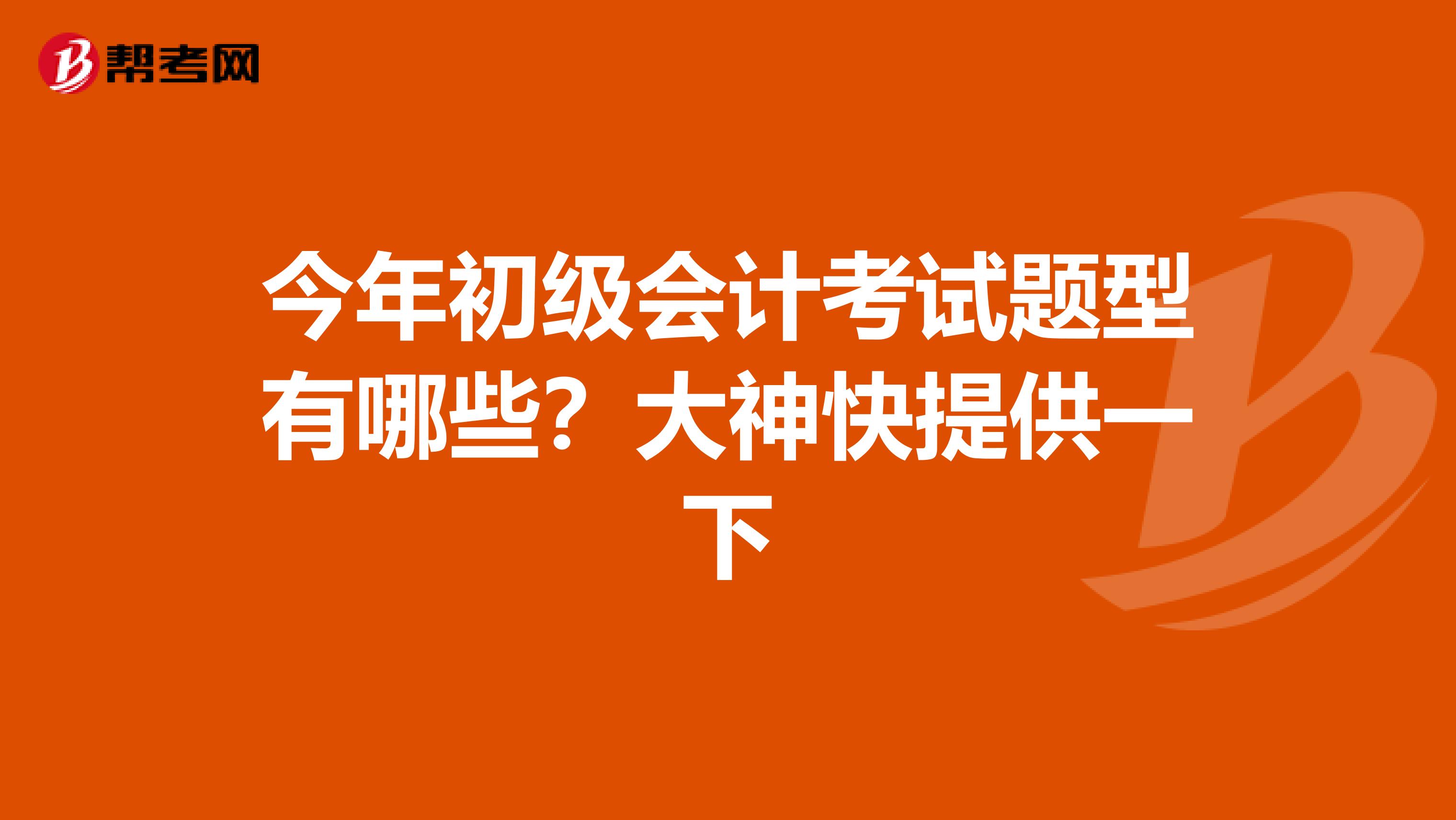 今年初级会计考试题型有哪些?大神快提供一下