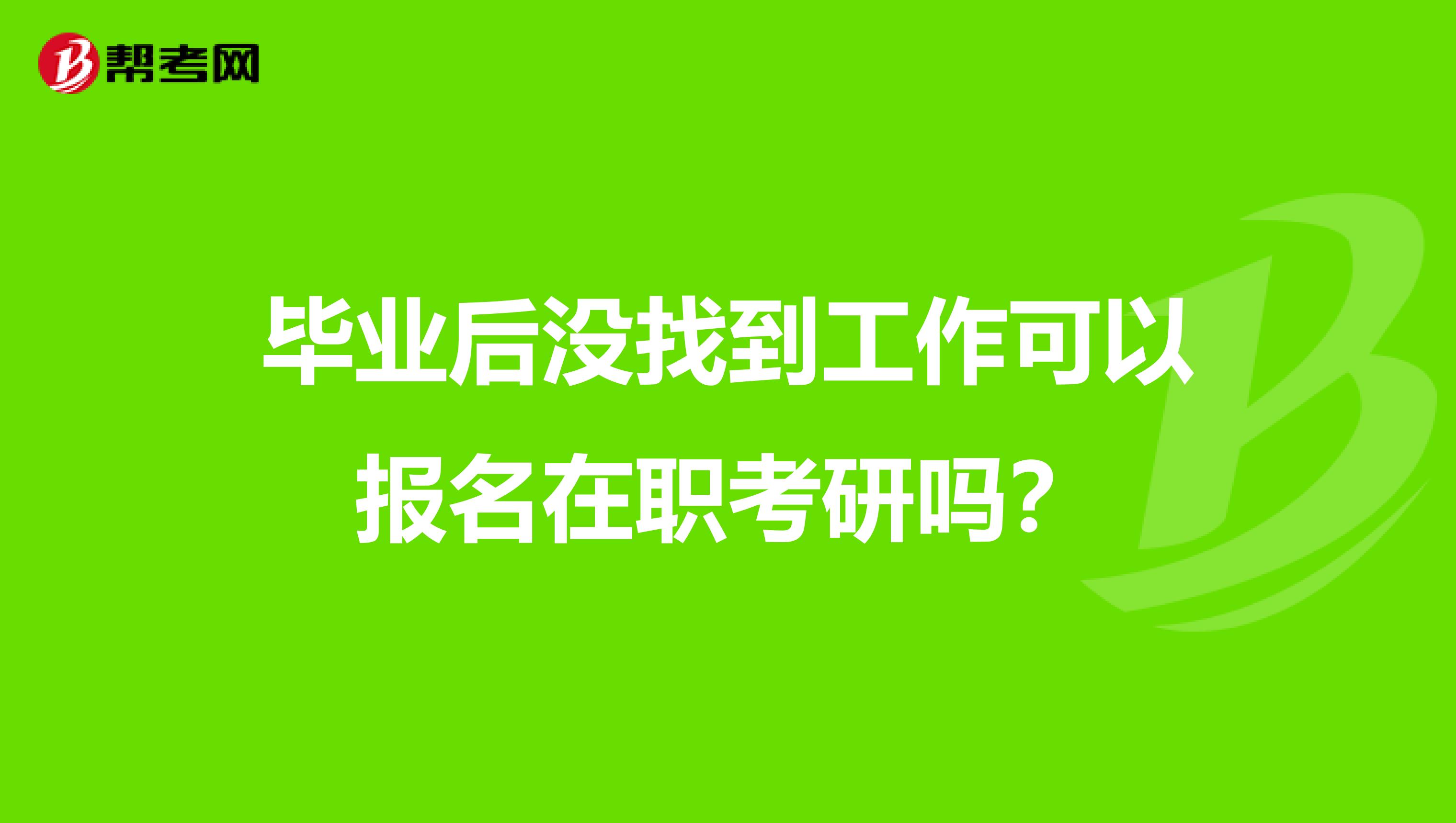 毕业后没找到工作可以报名在职考研吗？