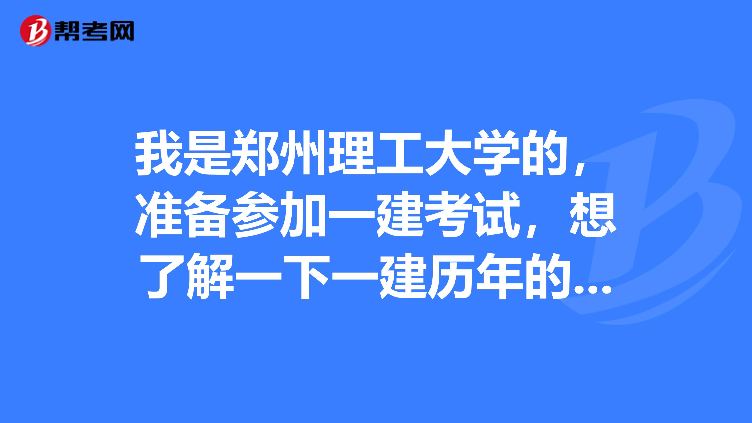 我是郑州理工大学的，准备参加一建考试，想了解一下一建历年的合格标准？