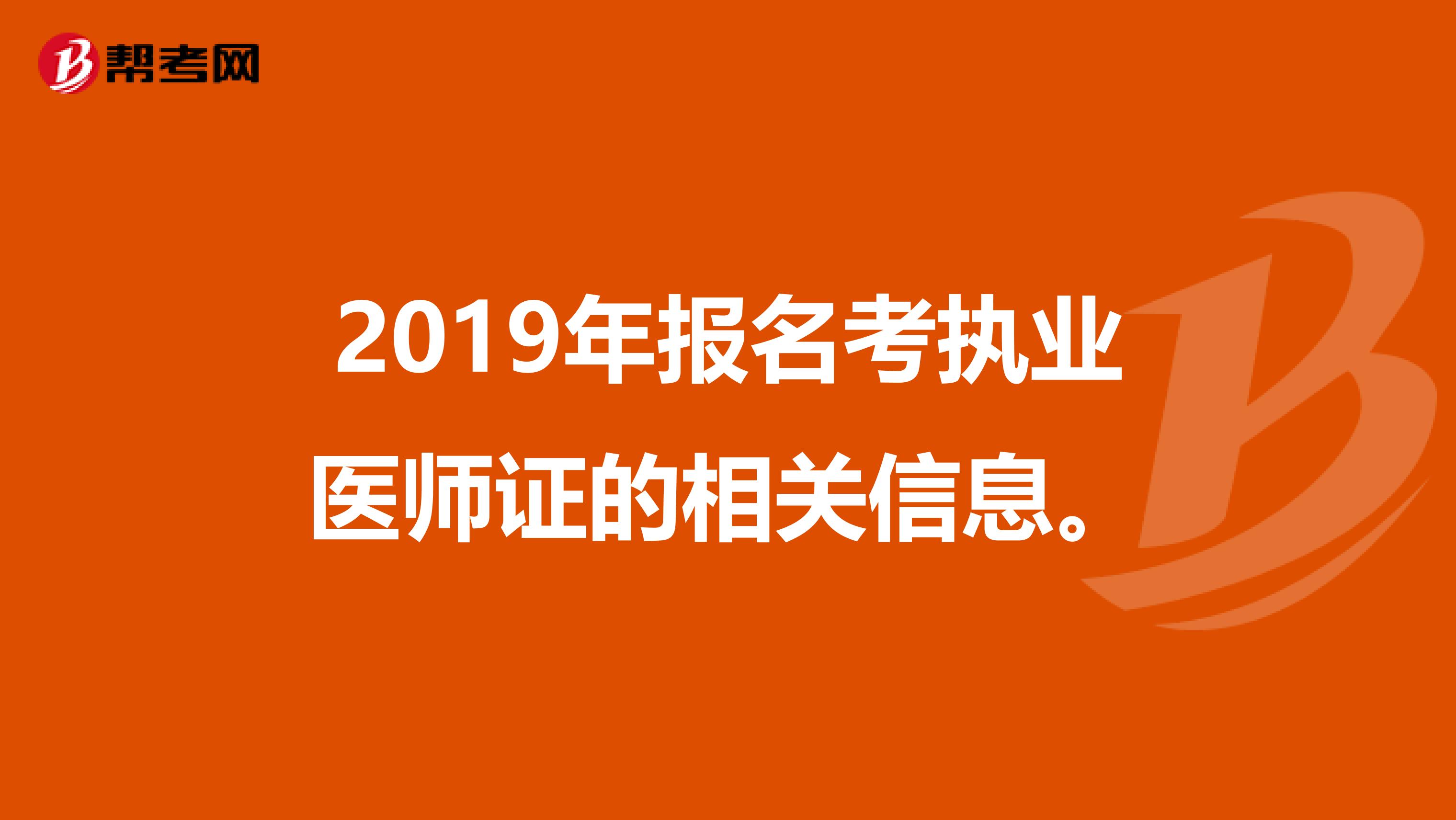2019年报名考执业医师证的相关信息。
