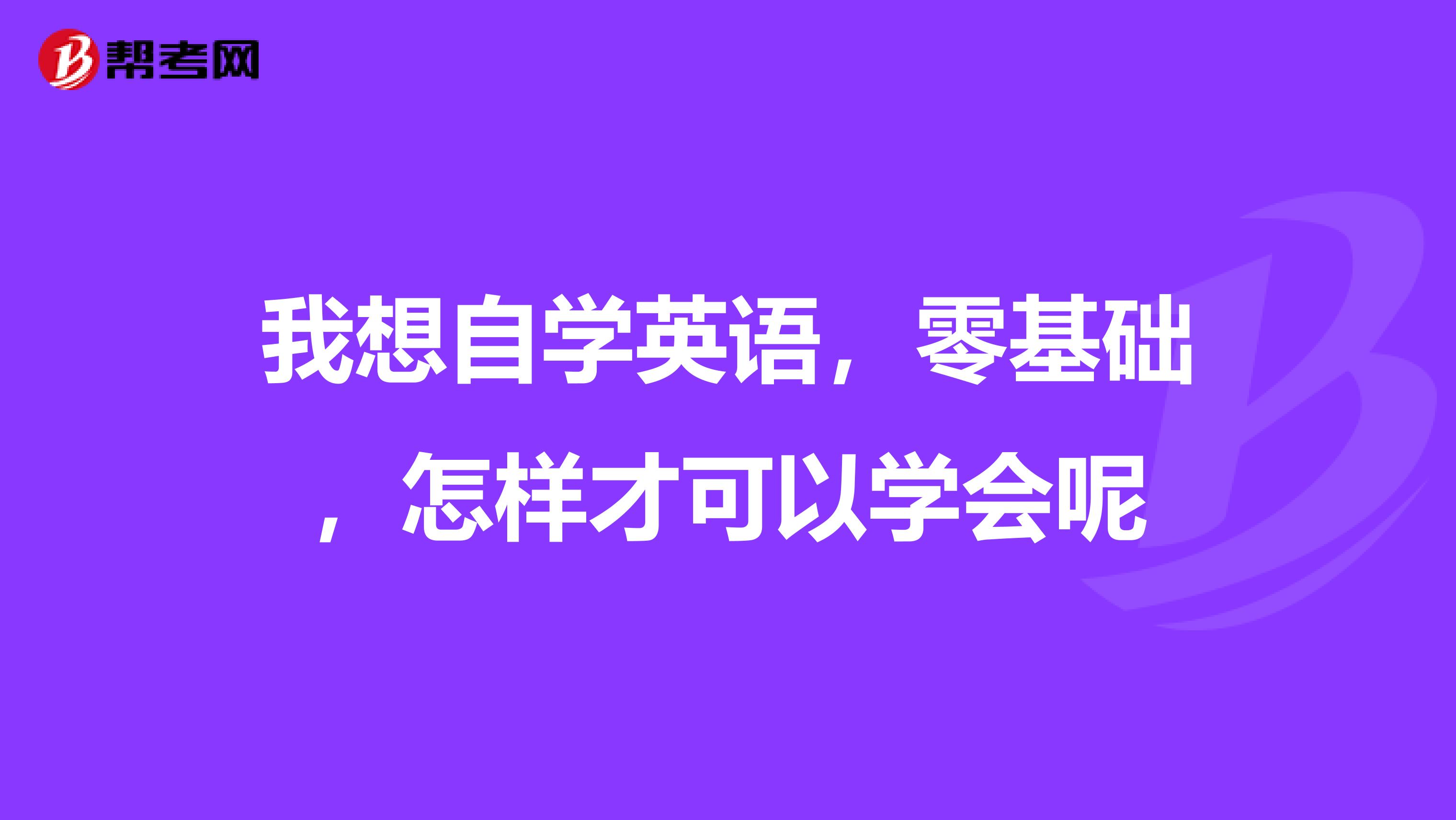 我想自学英语,零基础,怎样才可以学会呢
