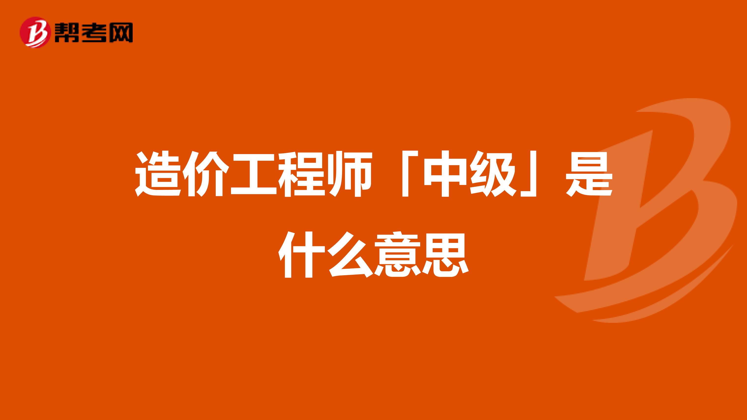 造价工程师「中级」是什么意思