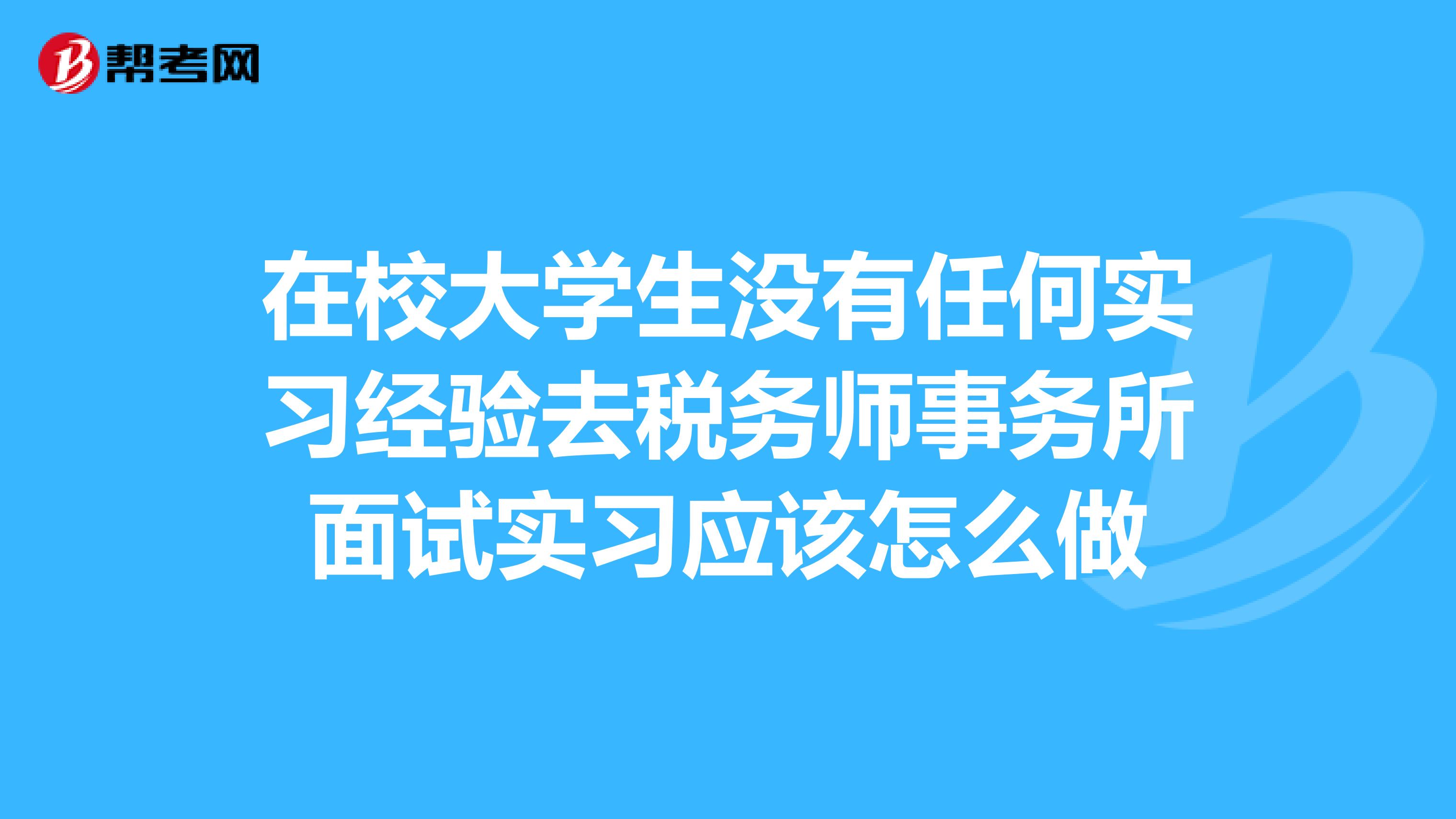 在校大学生没有任何实习经验去税务师事务所面试实习应该怎么做