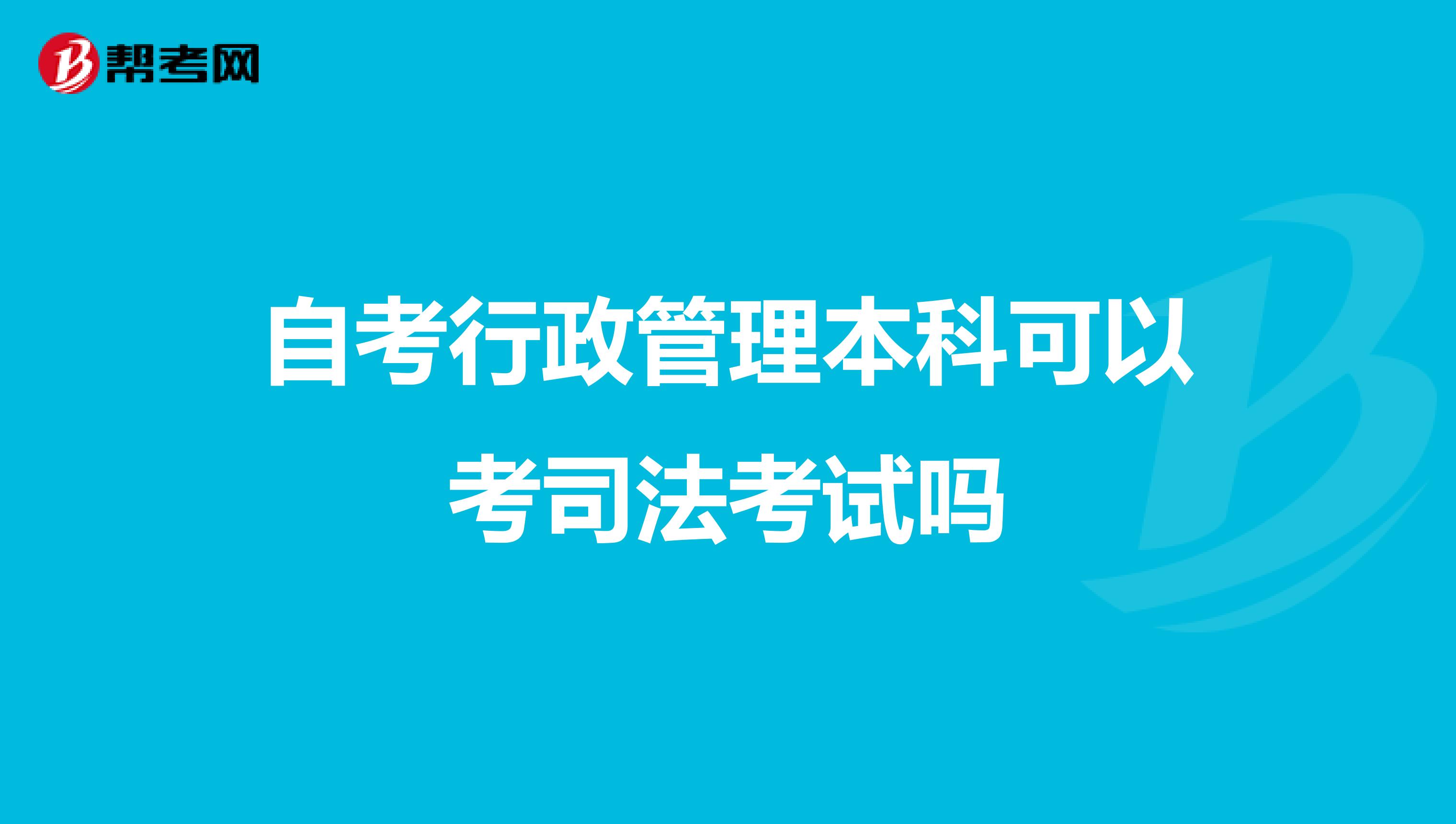 自考行政管理本科可以考司法考试吗