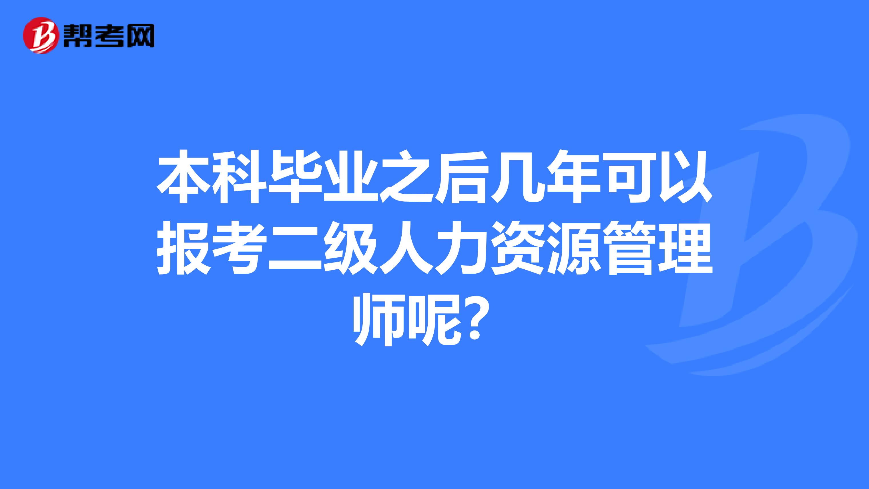 本科毕业之后几年可以报考二级人力资源管理师呢?