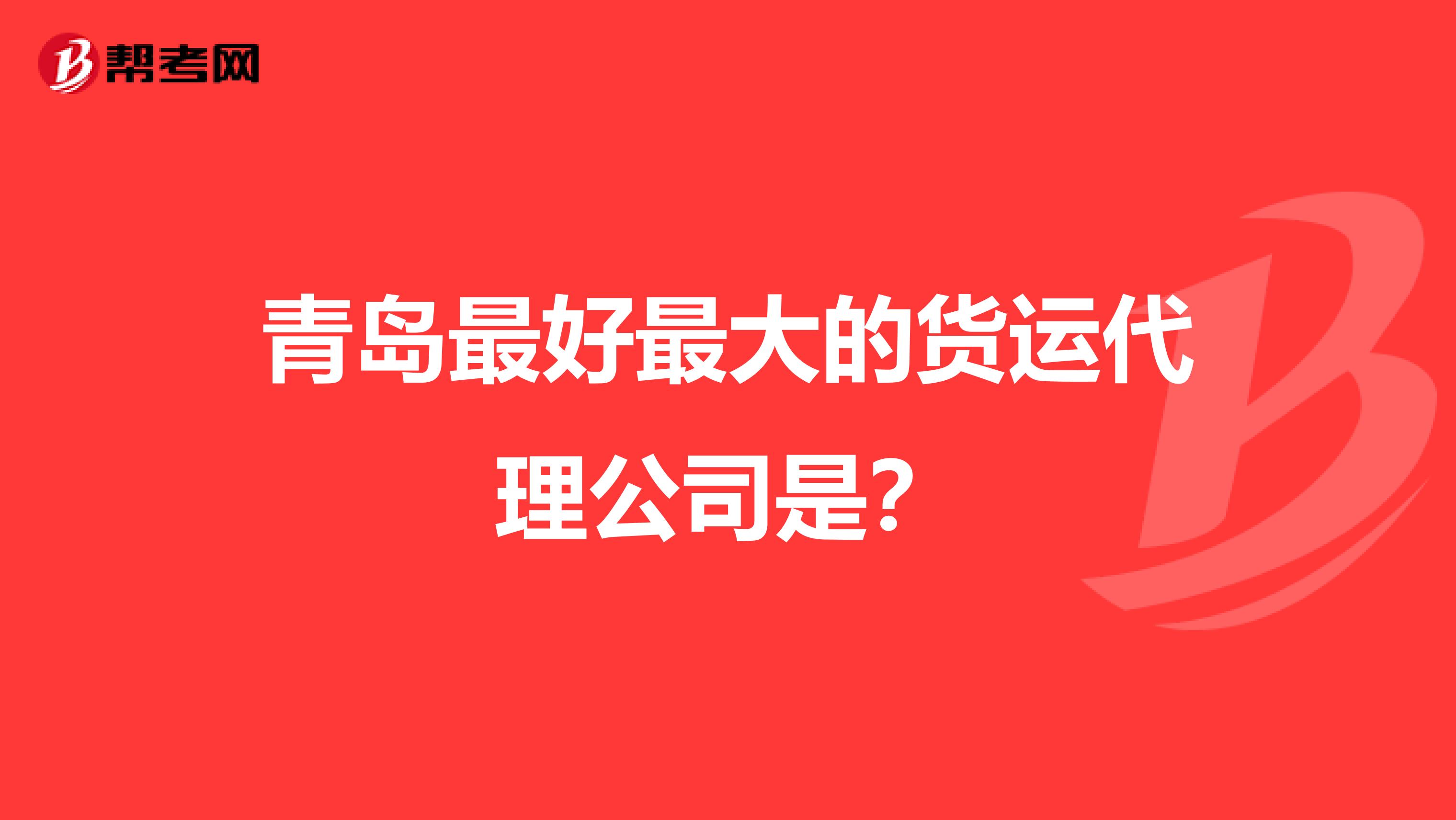 青岛最好最大的货运代理公司是?
