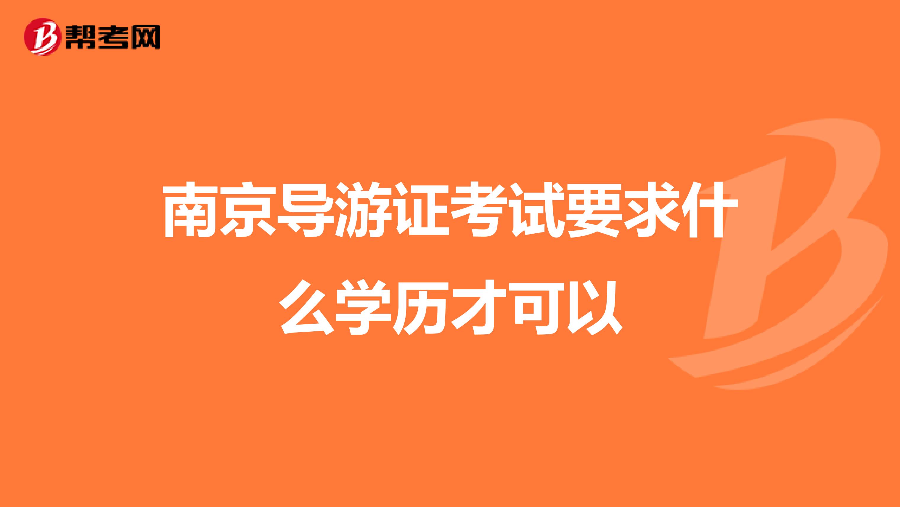 南京导游证考试要求什么学历才可以