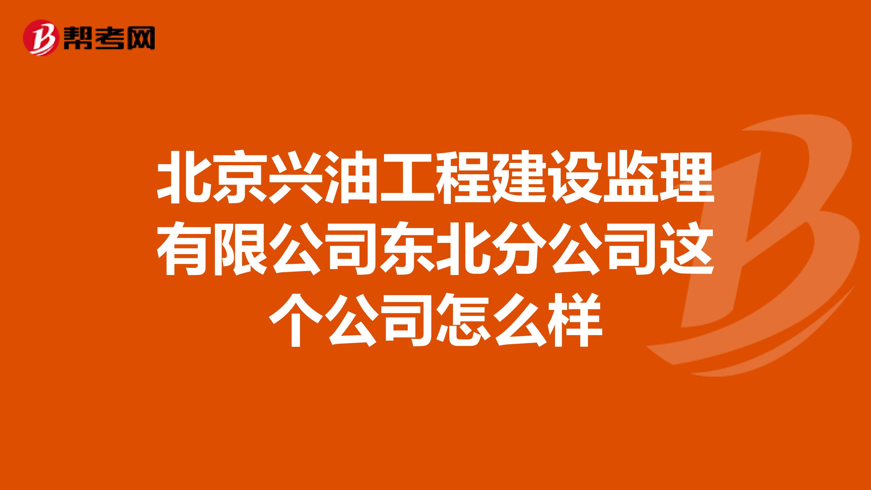 北京兴油工程建设监理有限公司东北分公司这个公司怎么样
