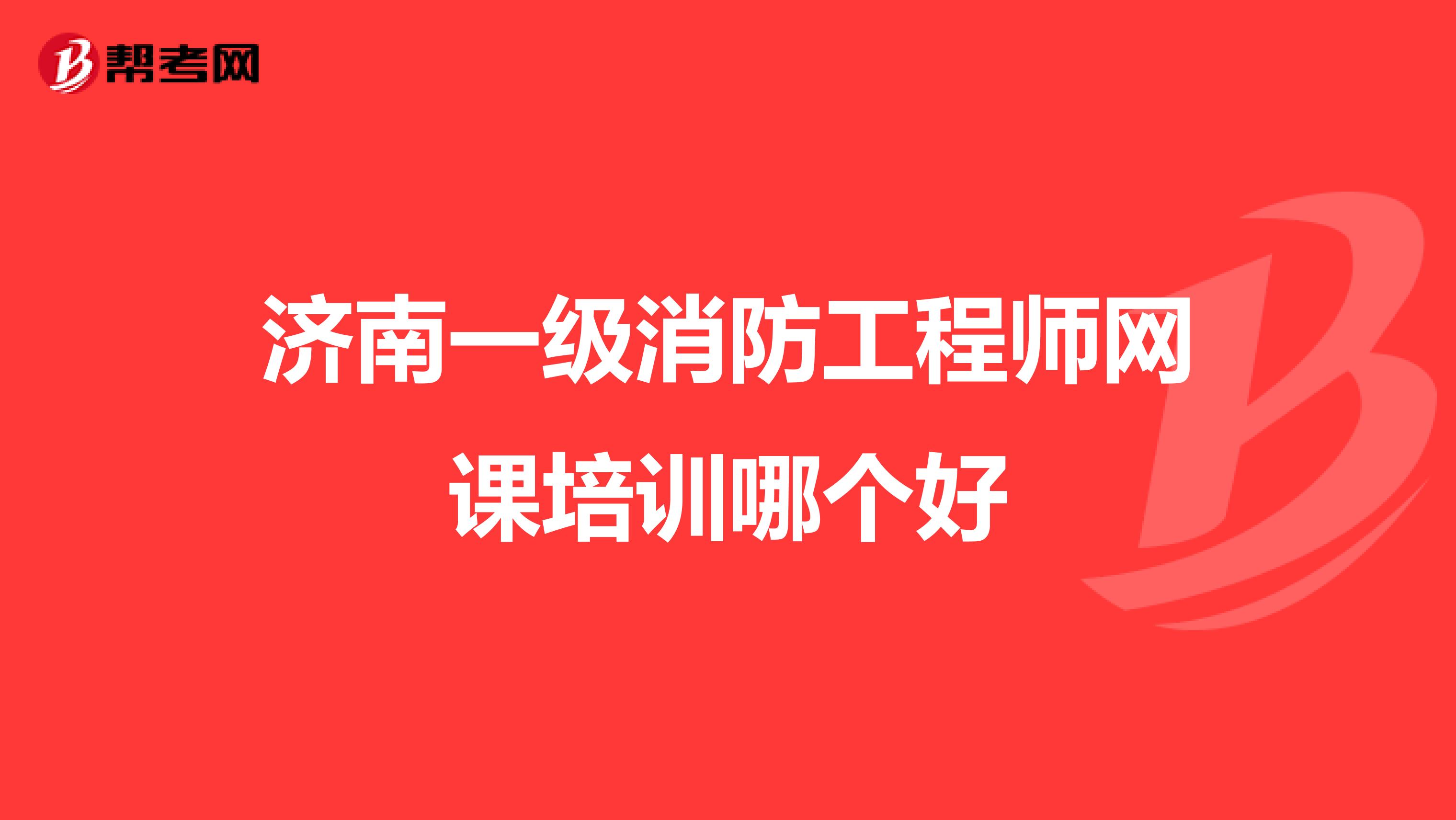 济南一级消防工程师网课培训哪个好