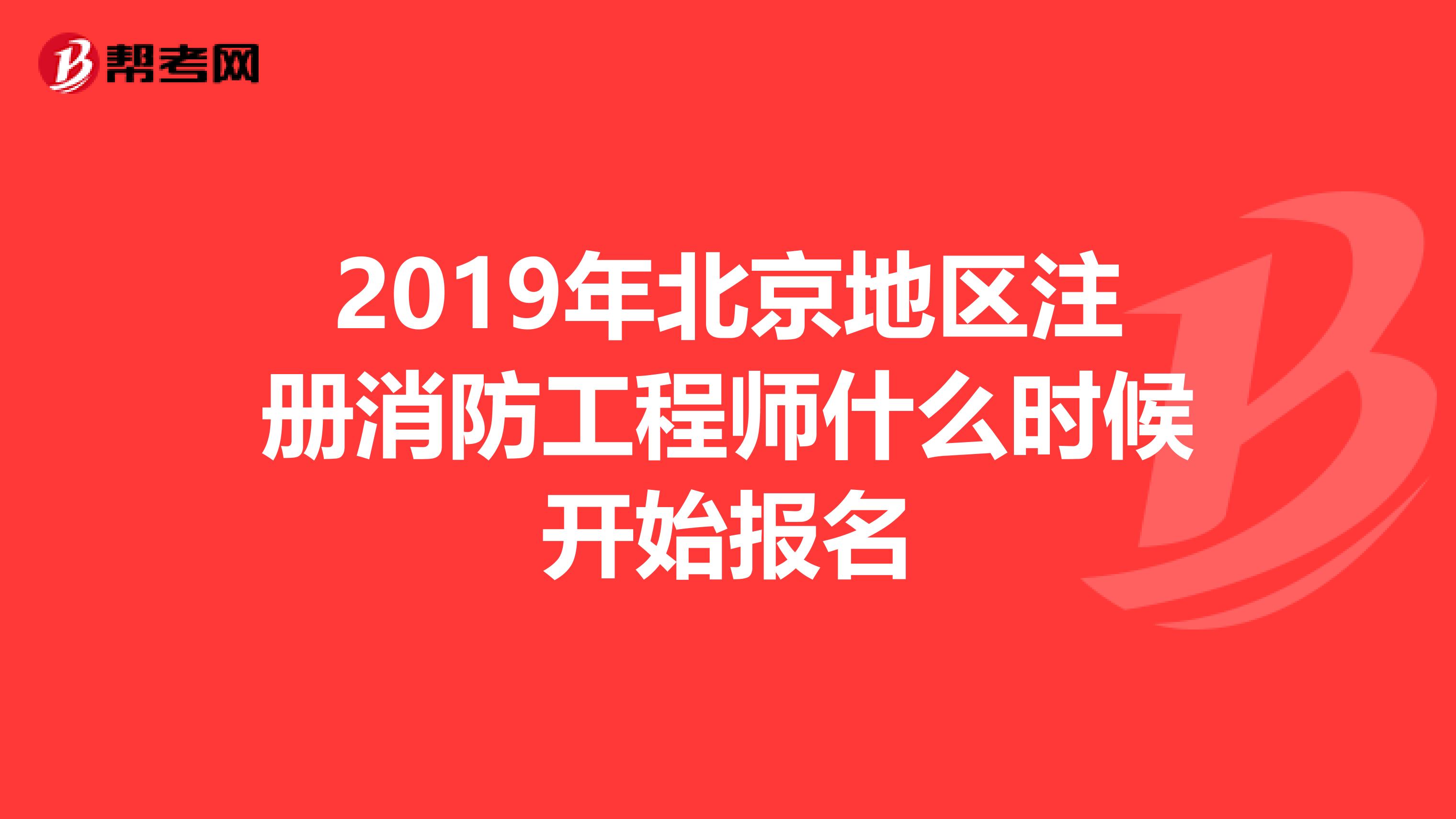2019年北京地區(qū)注冊消防工程師什么時候開始報名