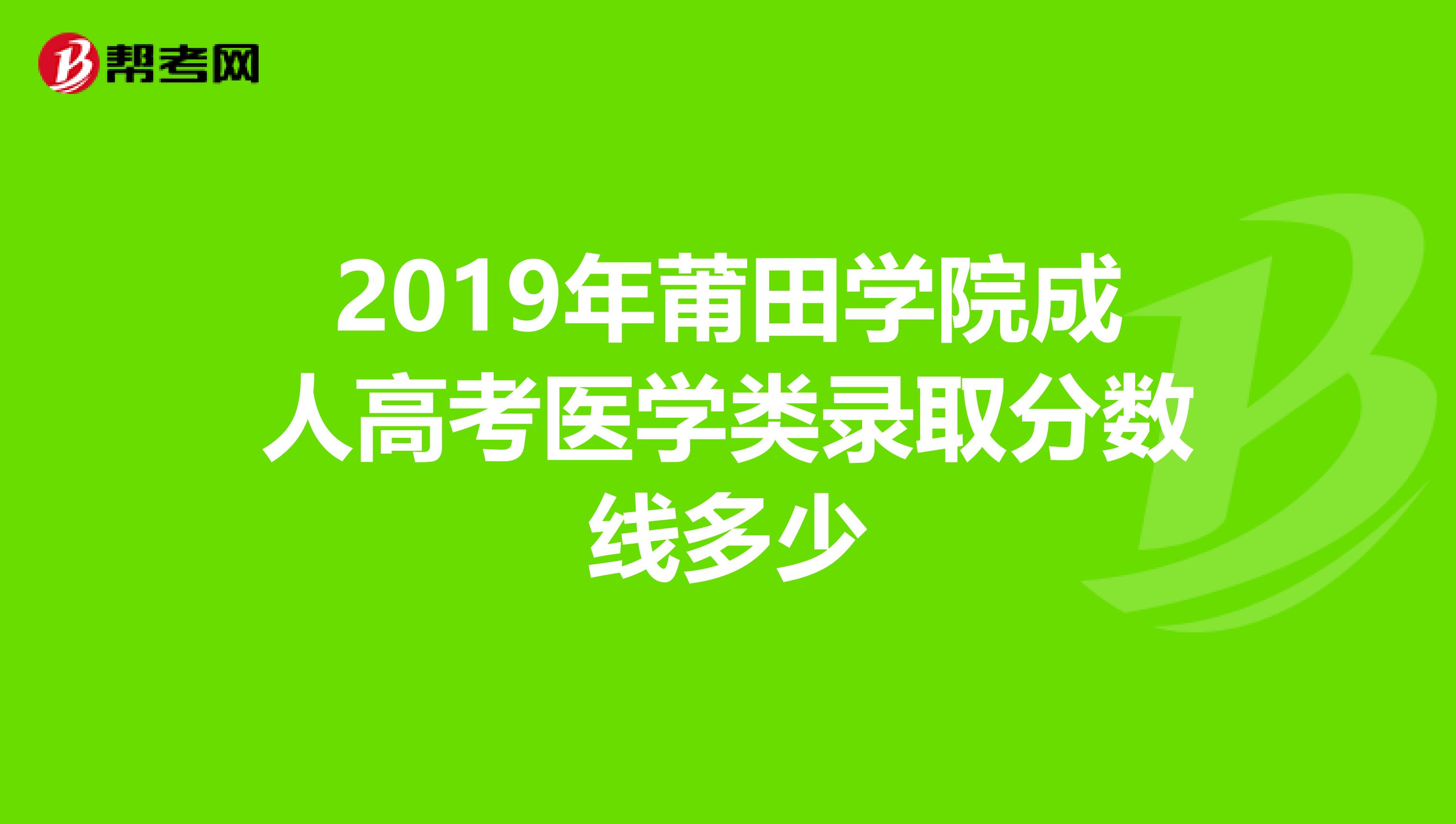 2019年莆田学院成人高考医学类录取分数线多少