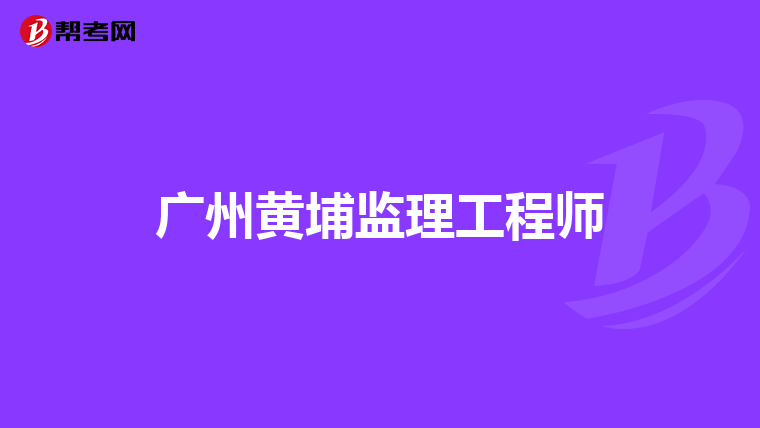 广州黄埔监理工程师