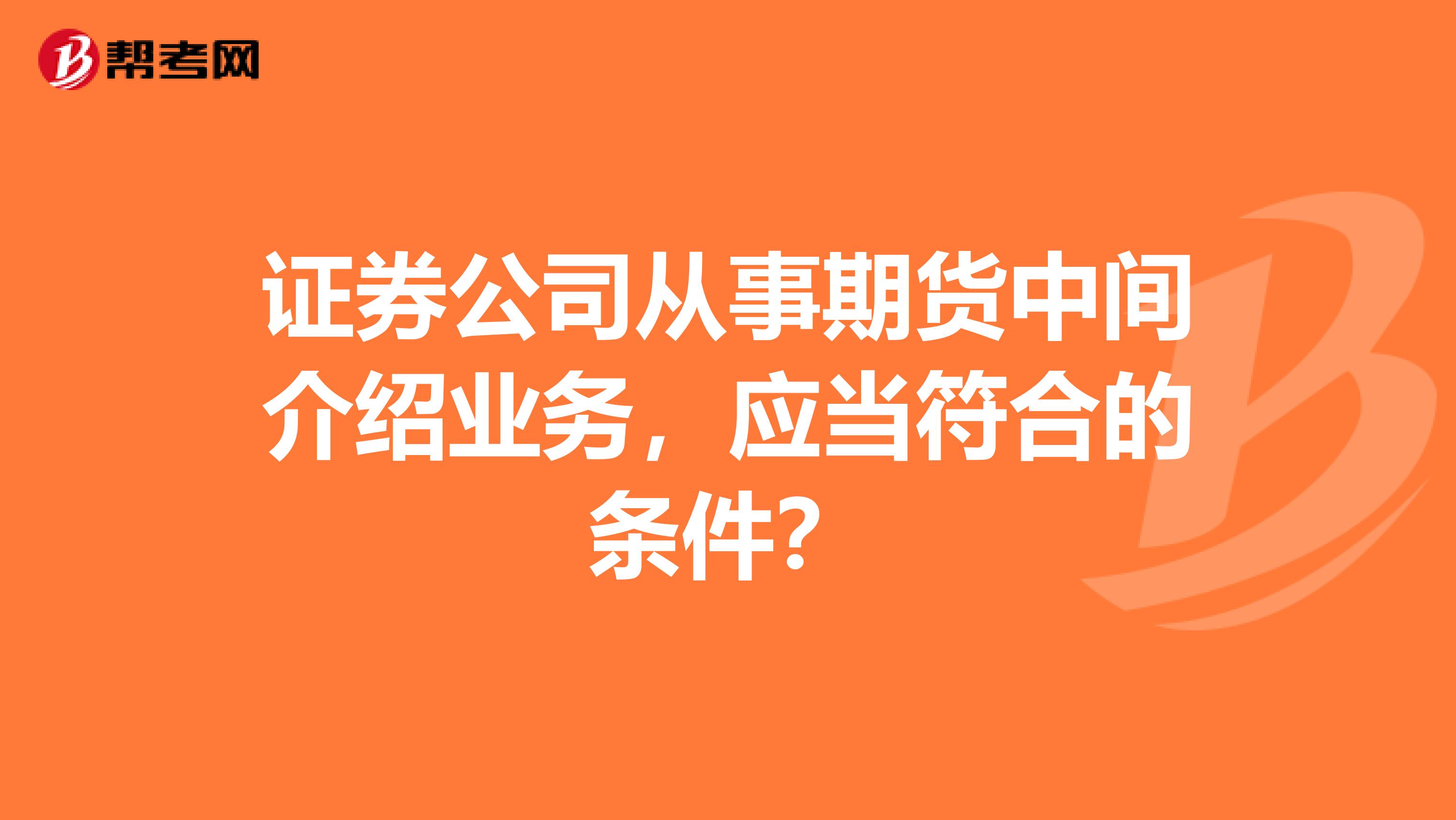 证券公司从事期货中间介绍业务,应当符合的条件?