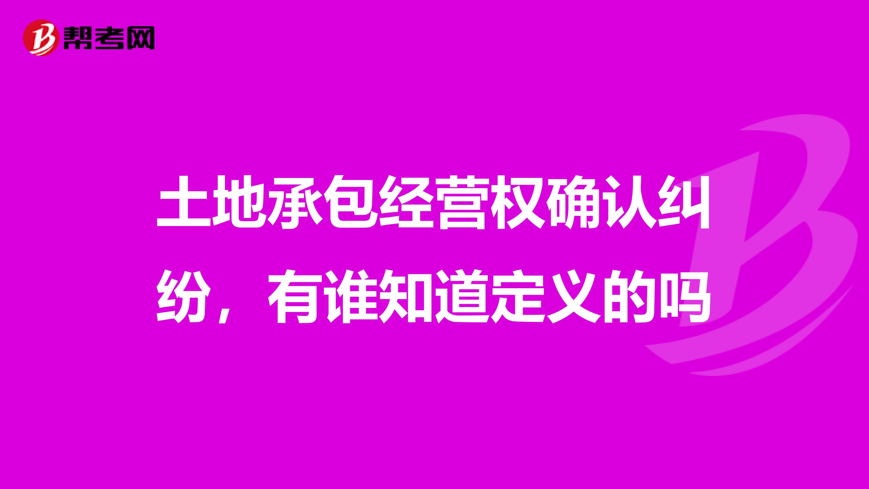 土地承包经营权确认纠纷,有谁知道定义的吗