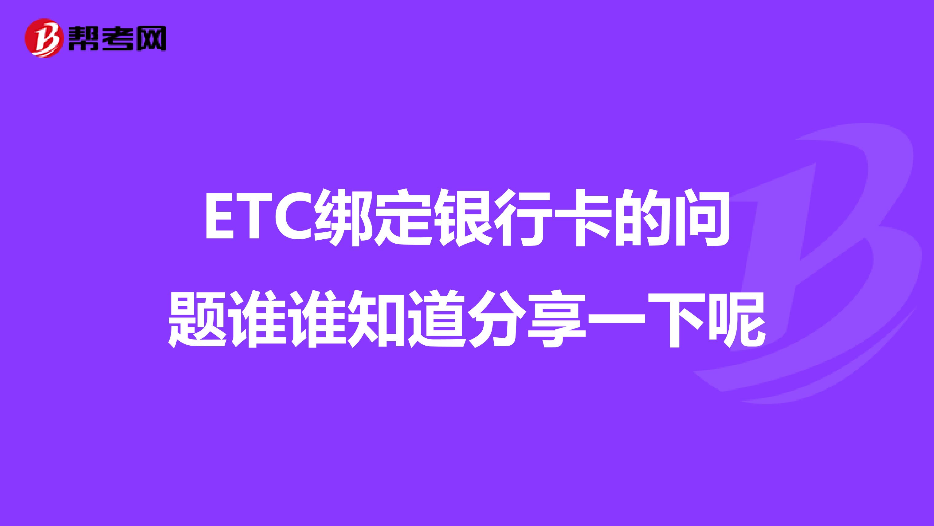 ETC绑定银行卡的问题谁谁知道分享一下呢