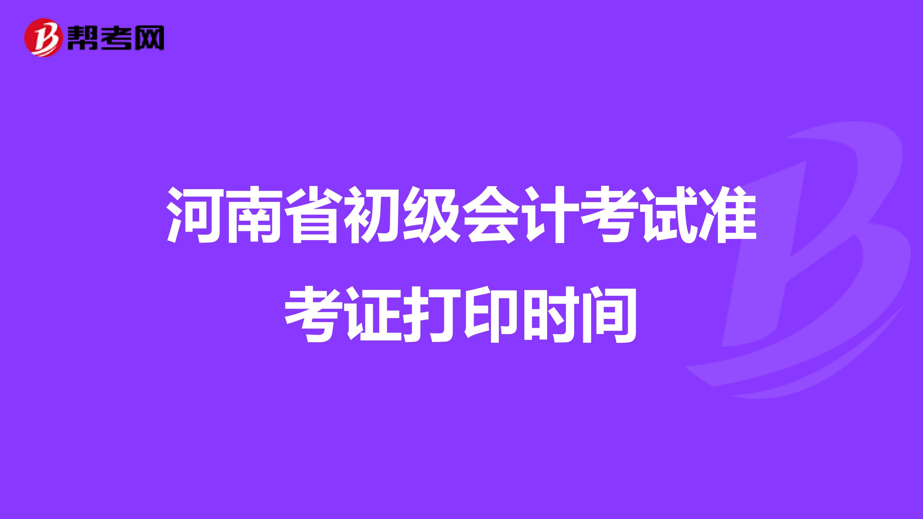 河南省初级会计考试准考证打印时间