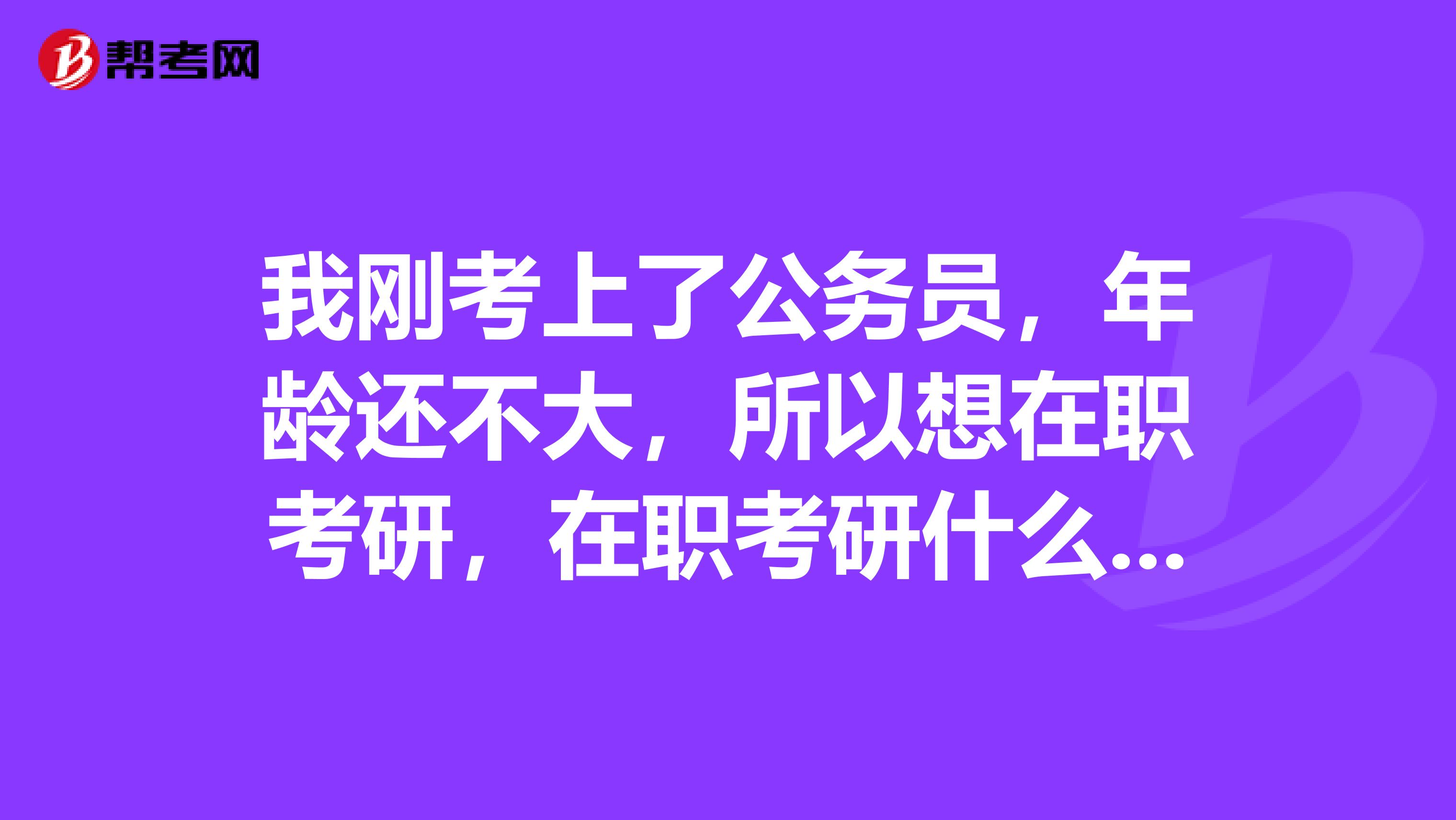 我剛考上了公務員，年齡還不大，所以想在職考研，在職考研什么時候考試，怎么報名？