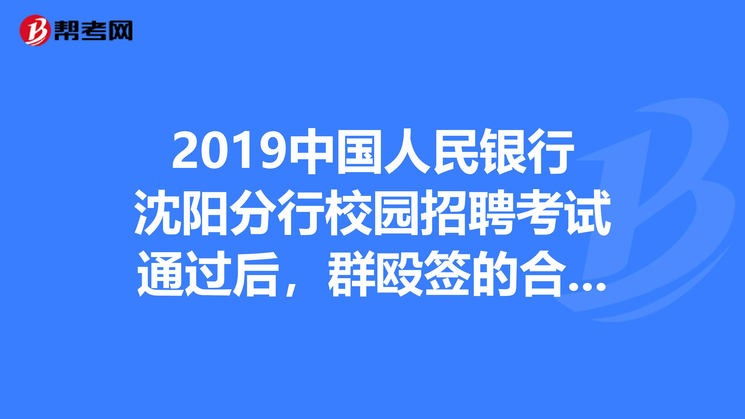 2019中国人民银行沈阳分行校园招聘考试通过后,群殴签的合同跟其余社招的不一致?