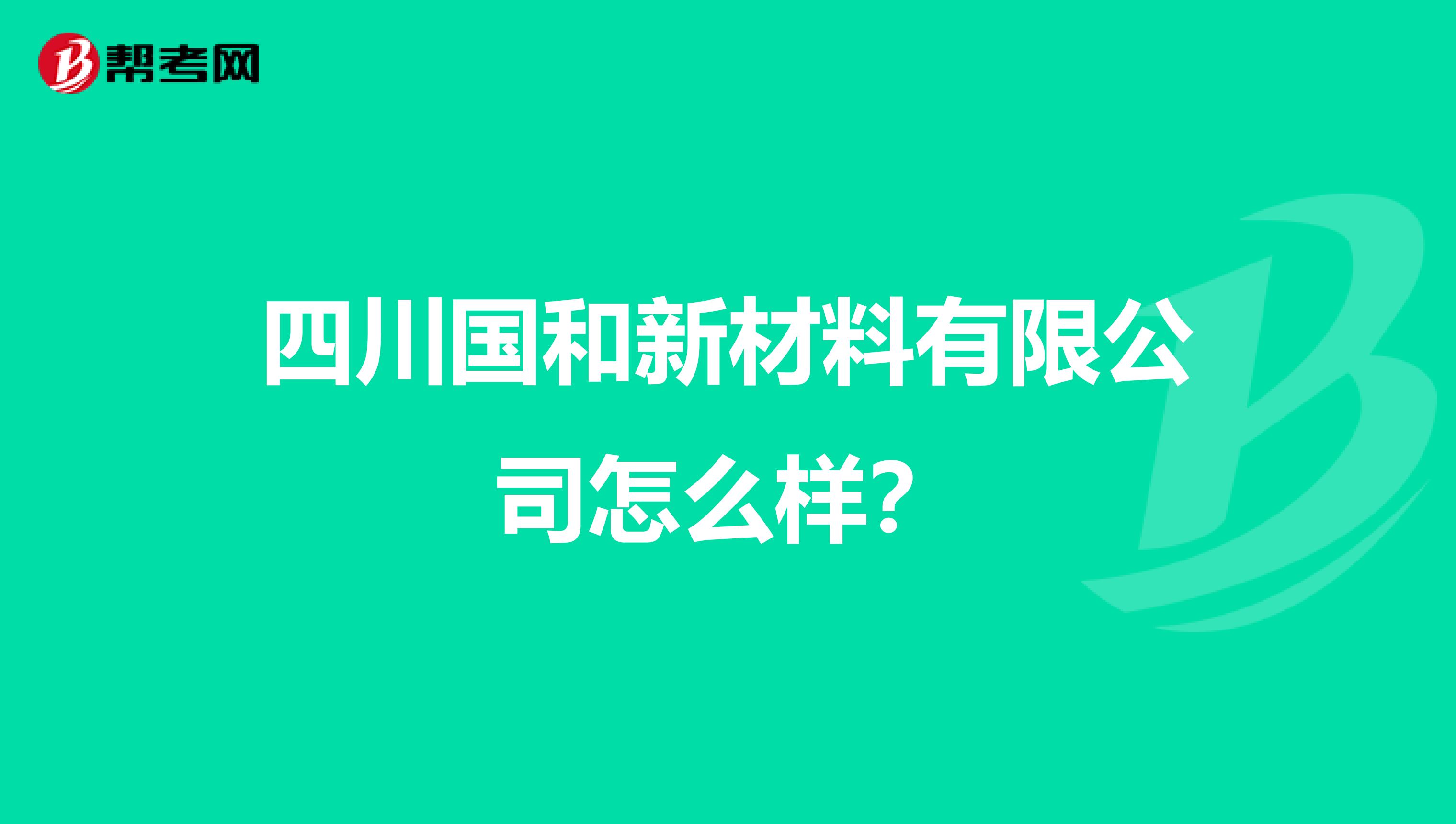 四川国和新材料有限公司怎么样？