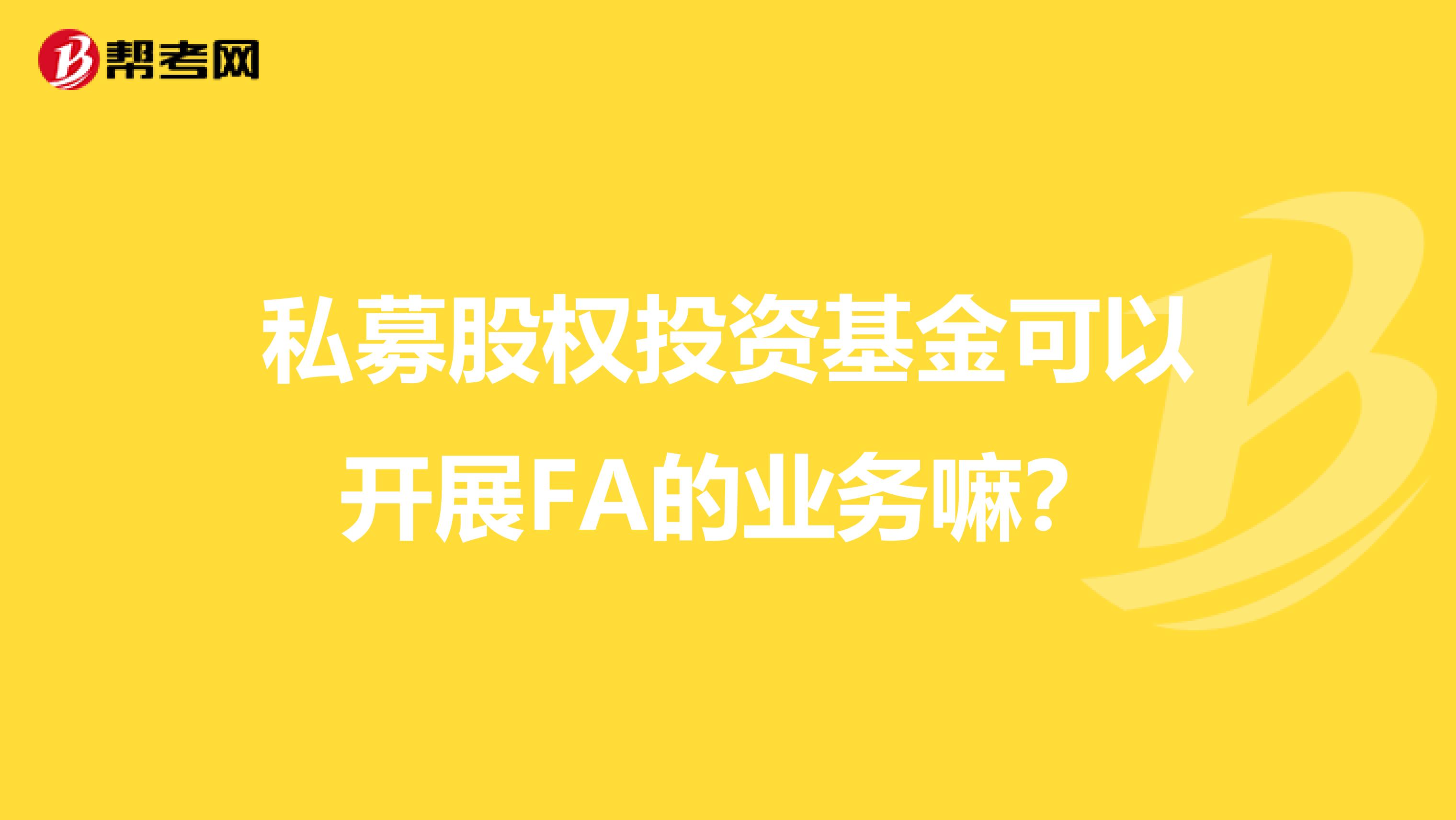 私募股权投资基金可以开展FA的业务嘛?