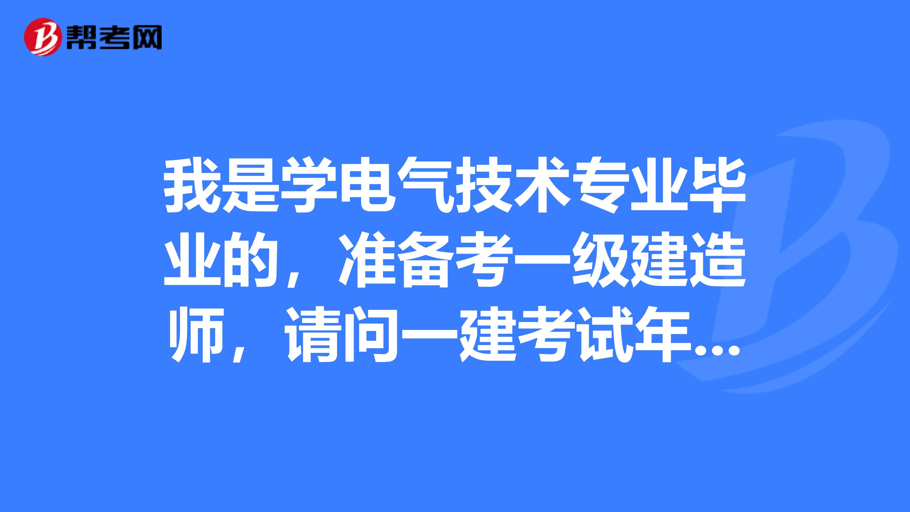 我是学电气技术专业毕业的，准备考一级建造师，请问一建考试年限如何计算？