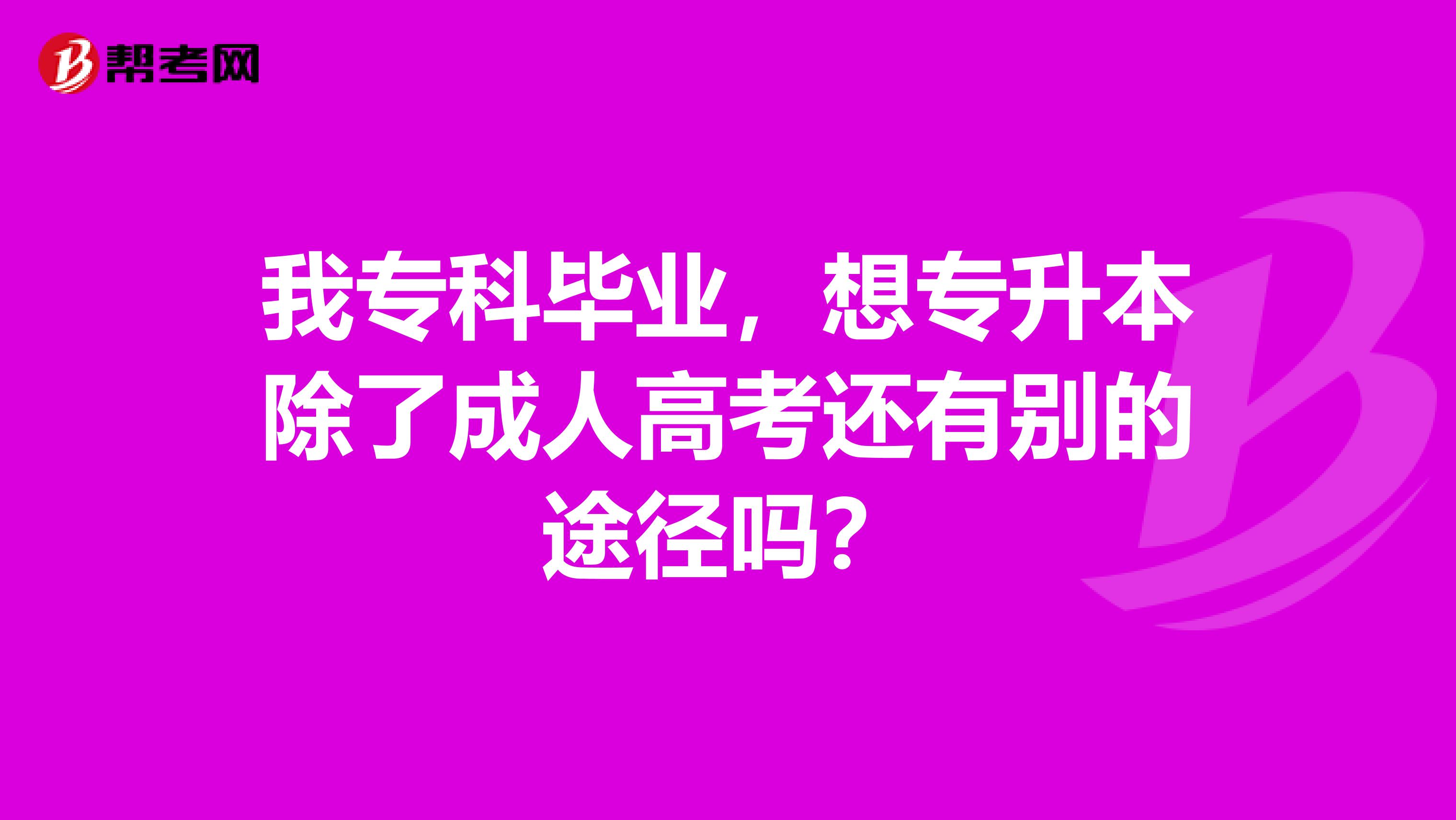 我专科毕业，想专升本除了成人高考还有别的途径吗？