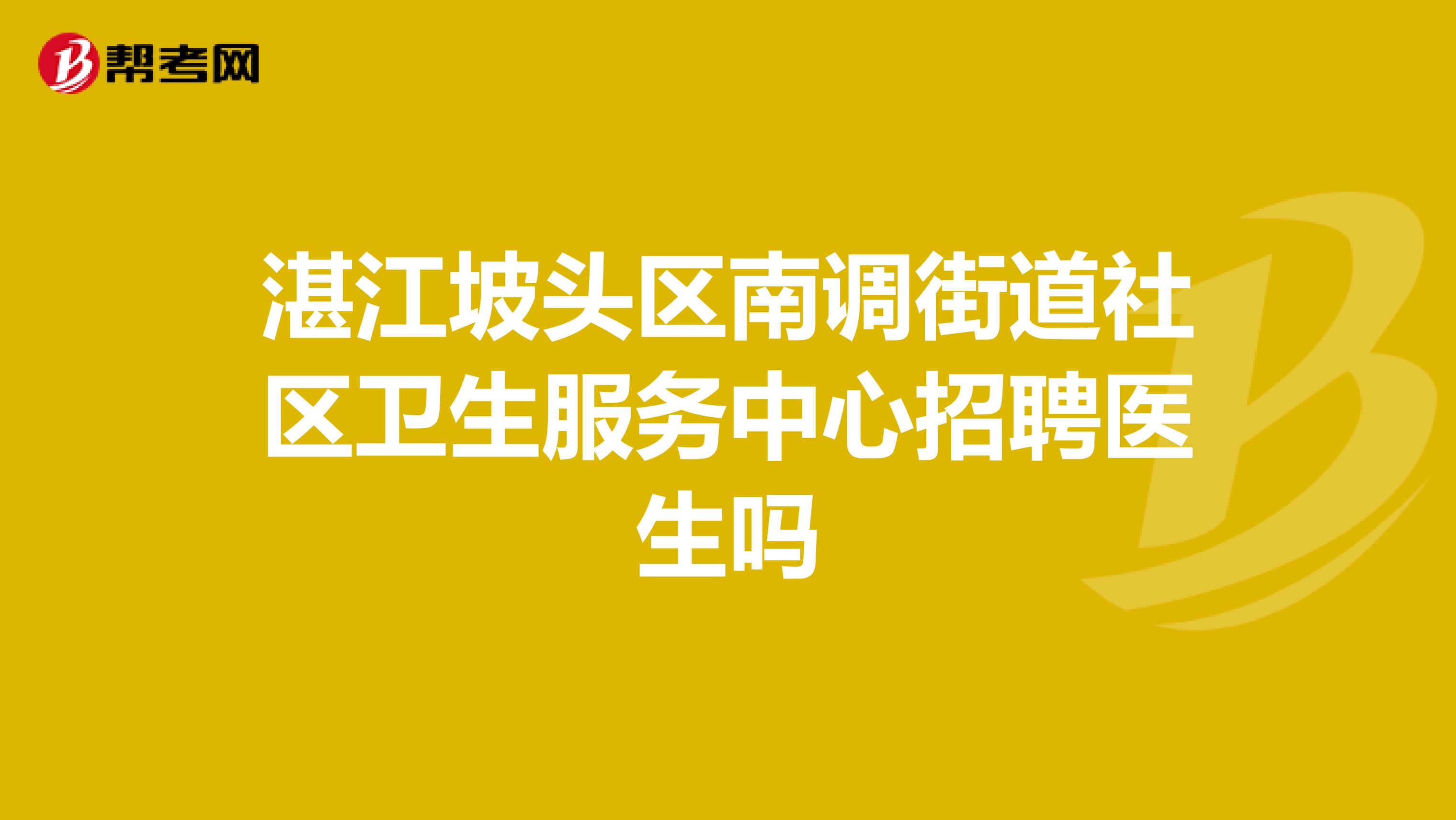 湛江坡头区南调街道社区卫生服务中心招聘医生吗