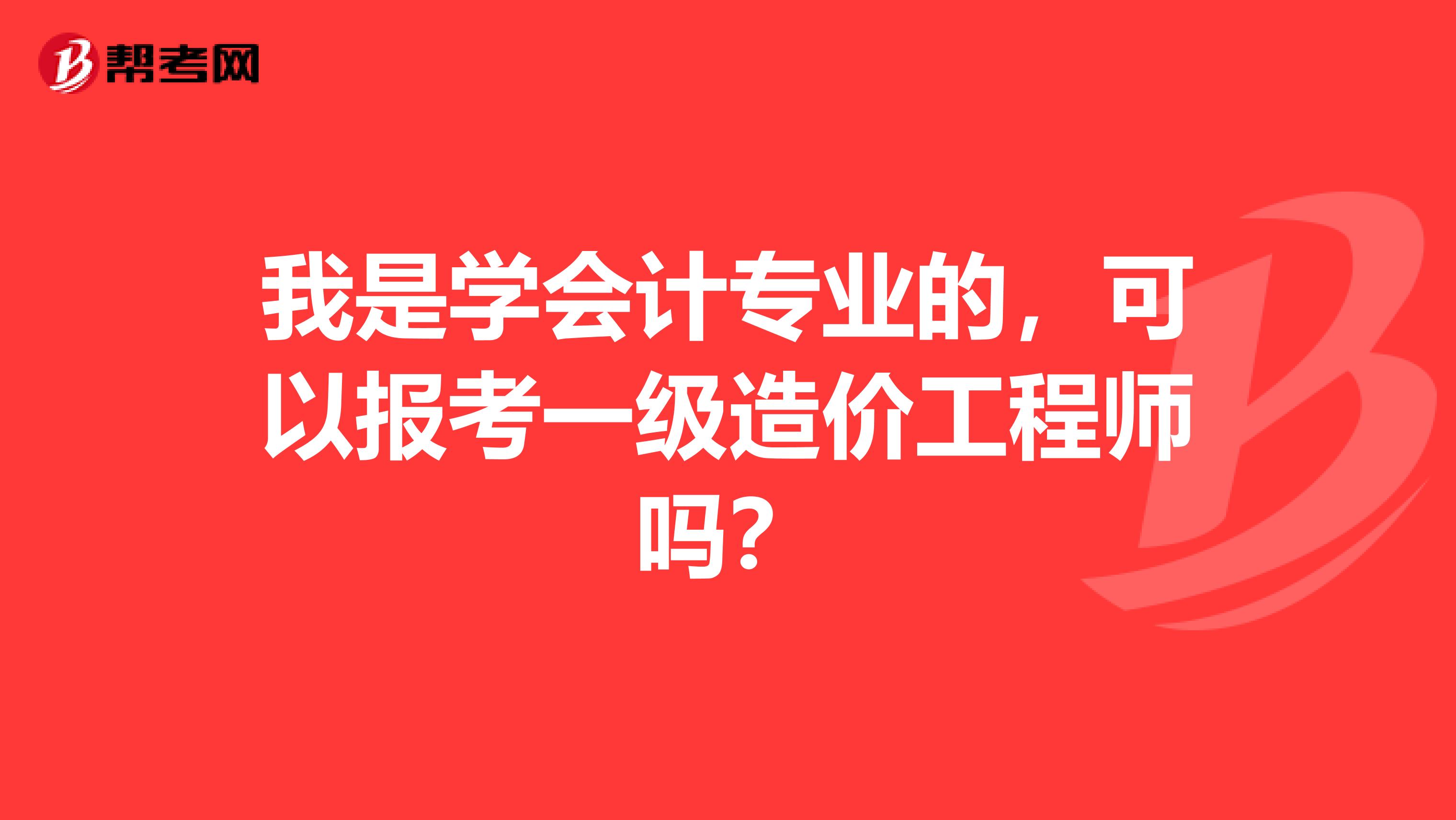 我是学会计专业的，可以报考一级造价工程师吗？