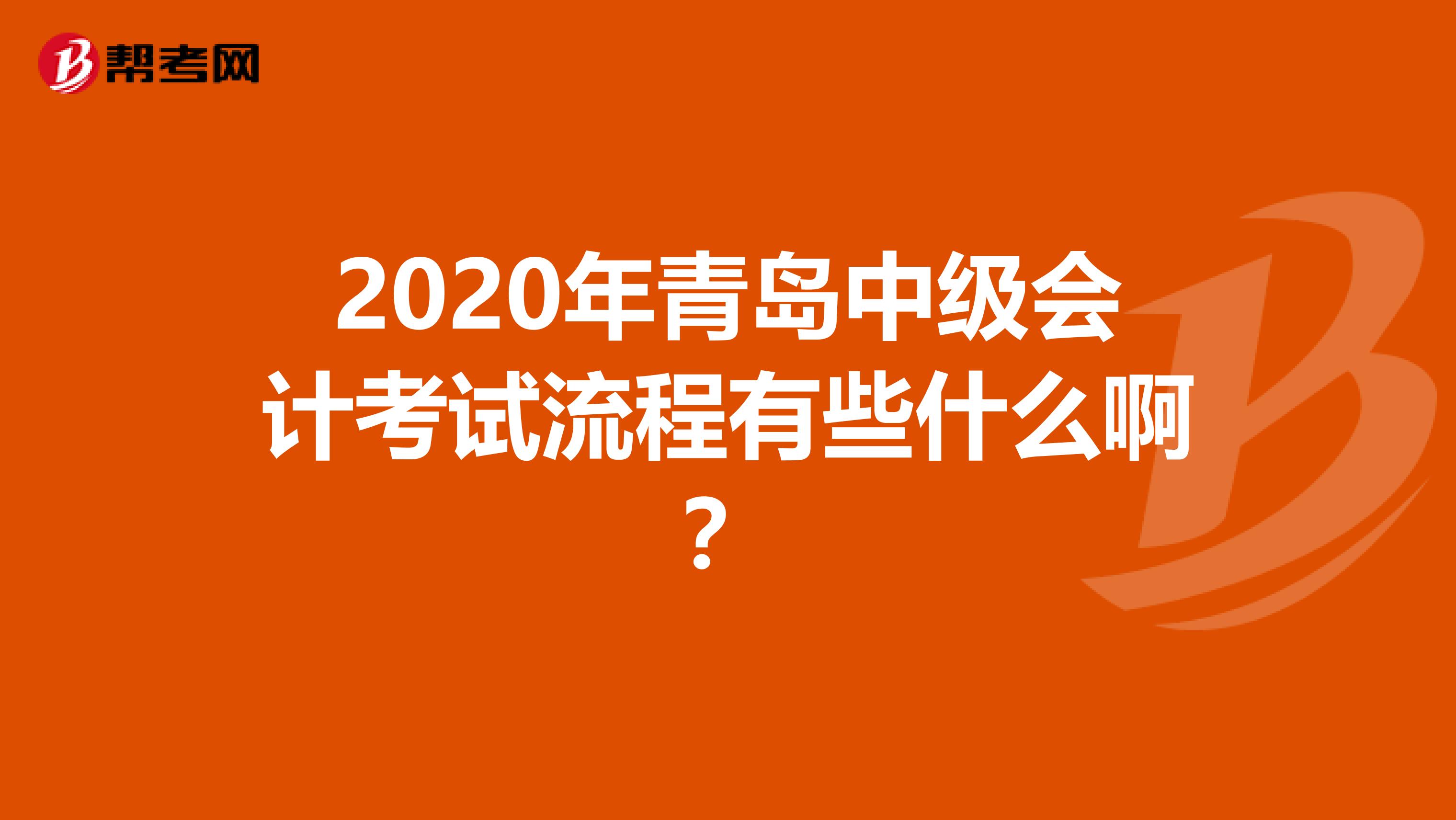 2020年青岛中级会计考试流程有些什么啊？