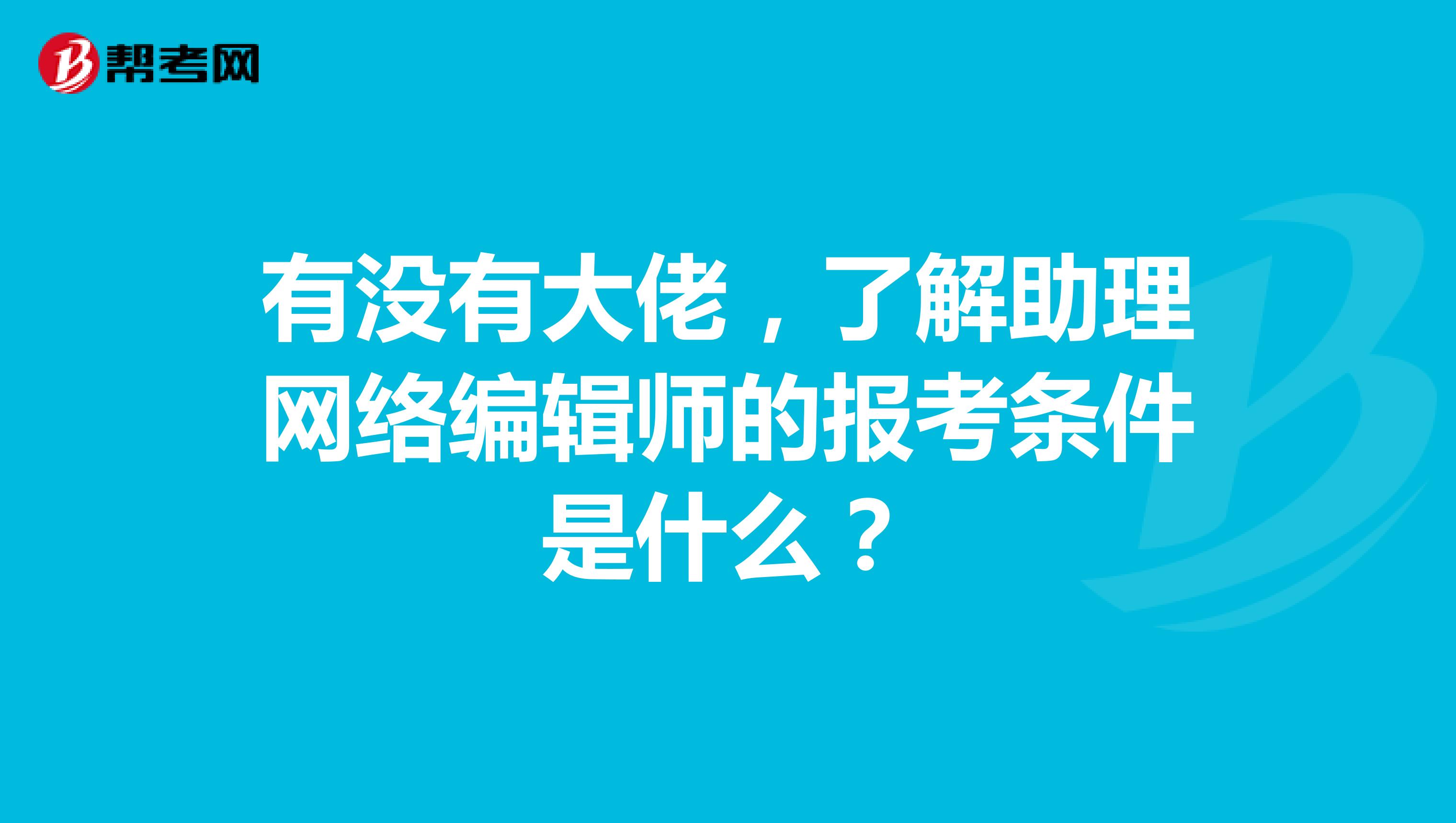 有没有大佬，了解助理网络编辑师的报考条件是什么？