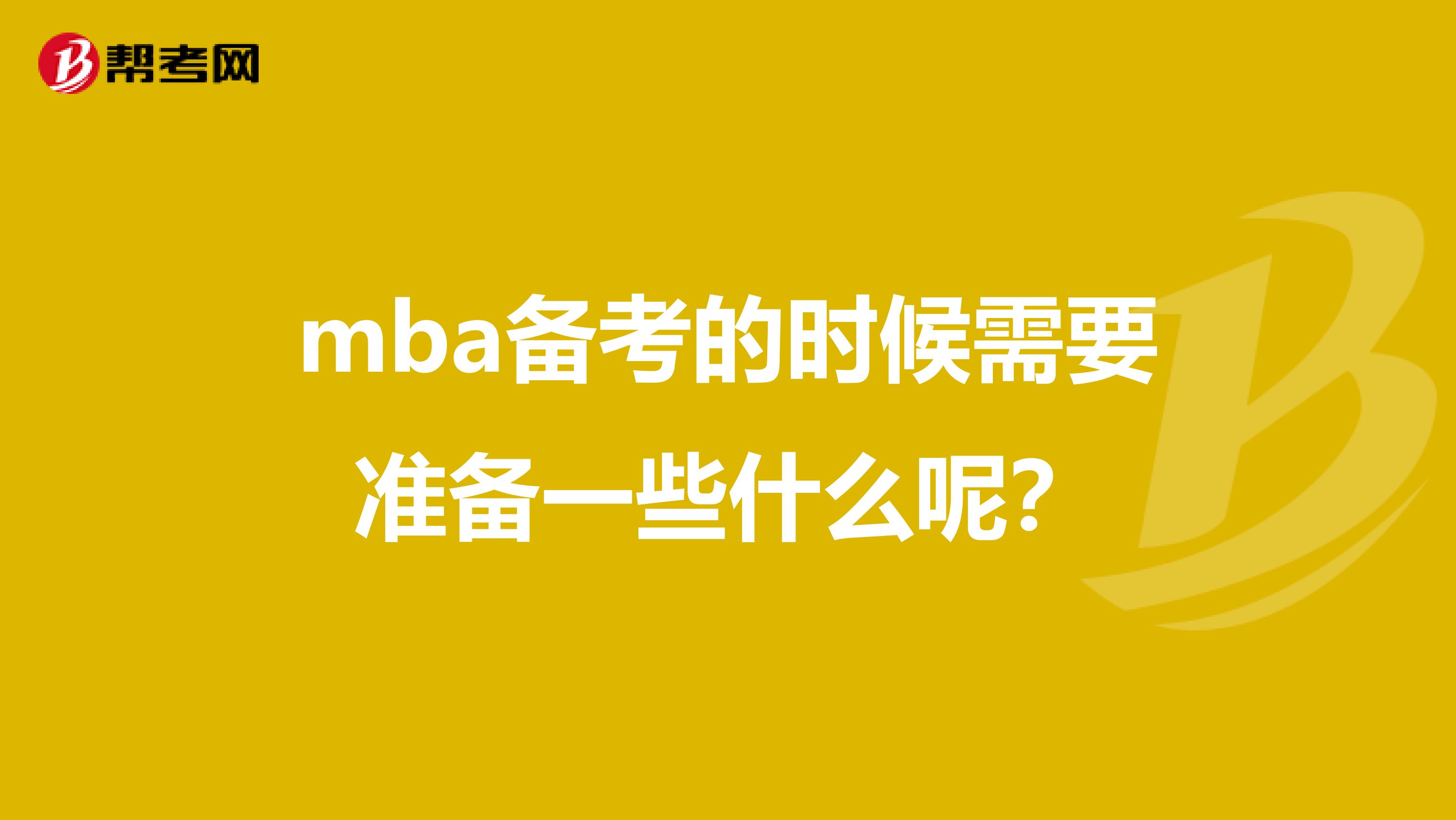 mba备考的时候需要准备一些什么呢？