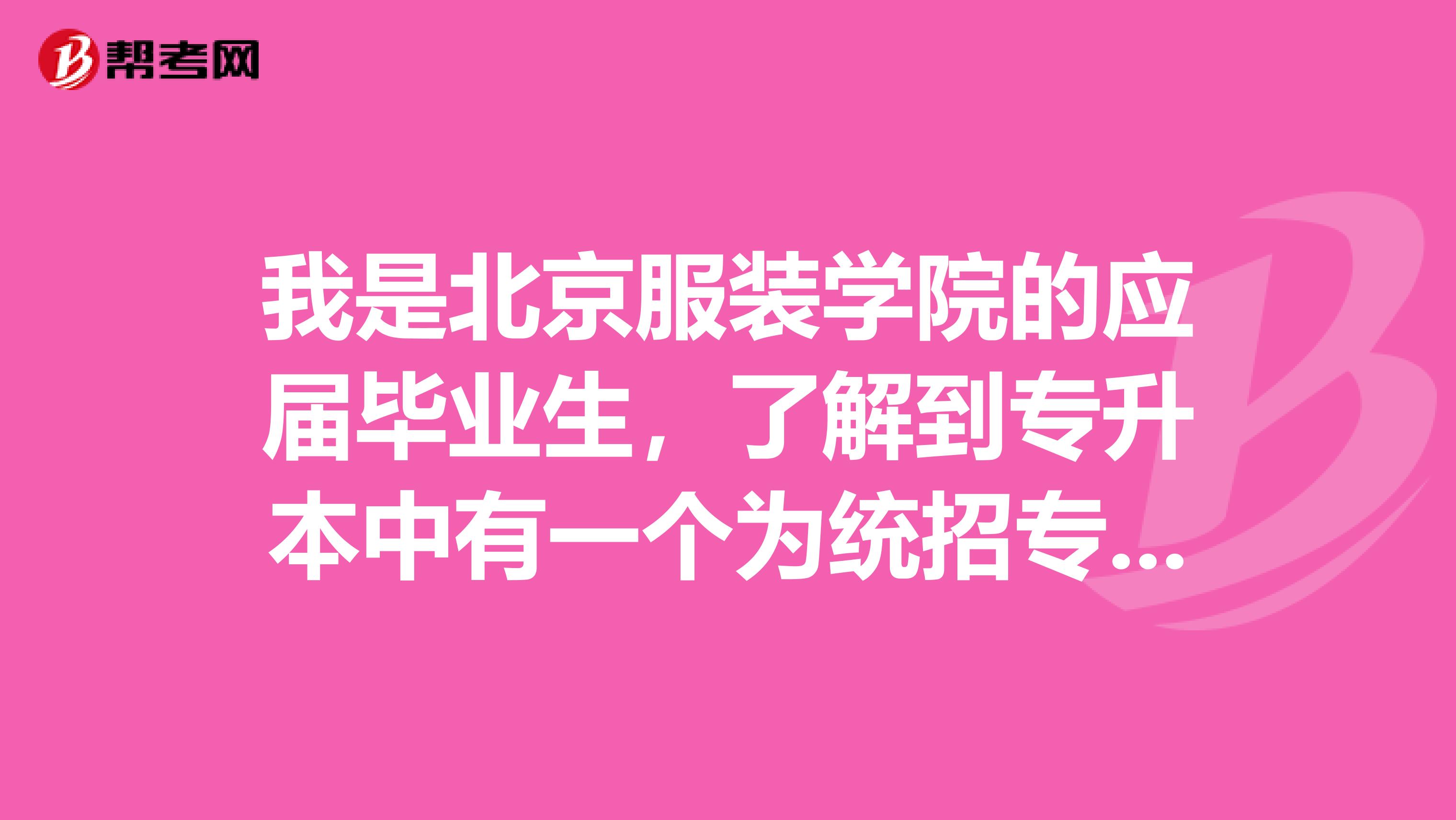 我是北京服装学院的应届毕业生，了解到专升本中有一个为统招专升本的，我想了解一下统招专升本具体是什么？