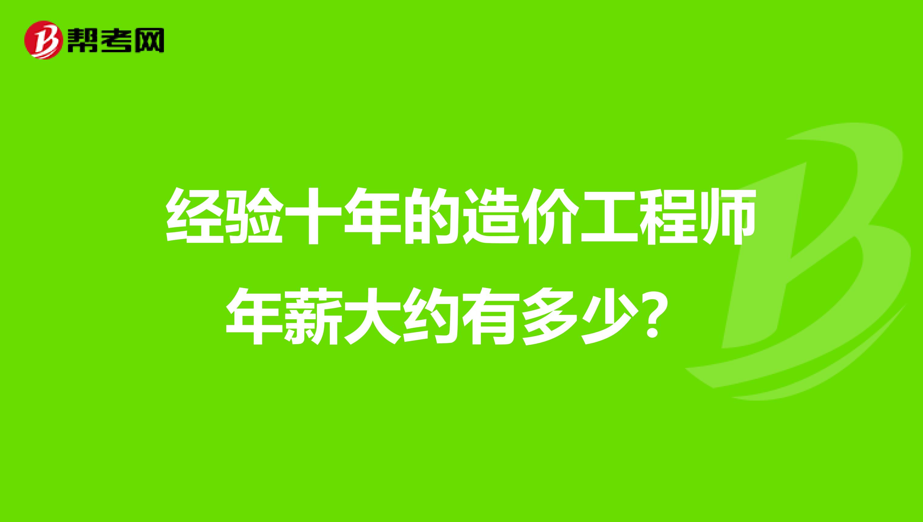 经验十年的造价工程师年薪大约有多少？