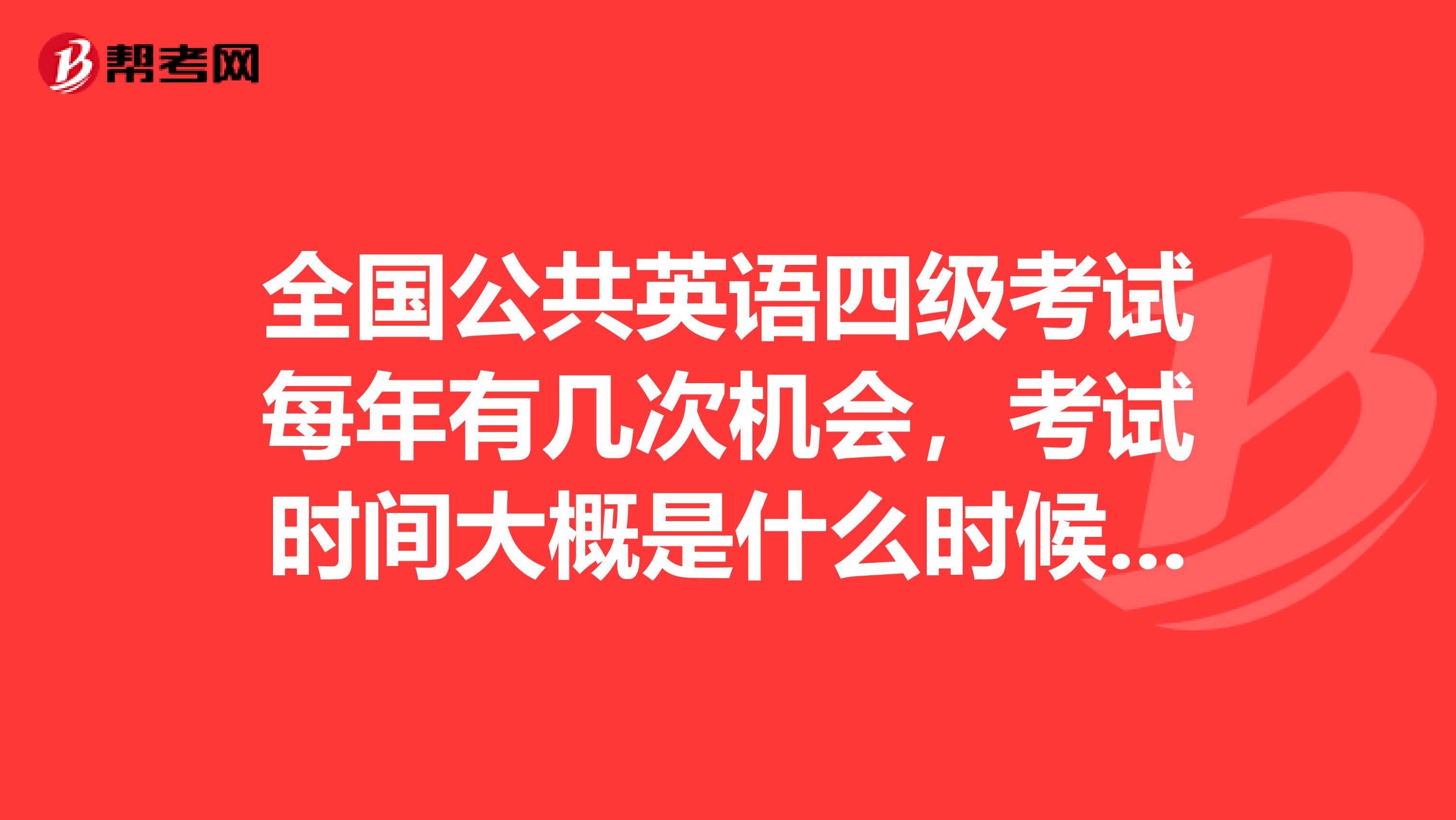 全国公共英语四级考试每年有几次机会,考试时间大概是什么时候,费用多少