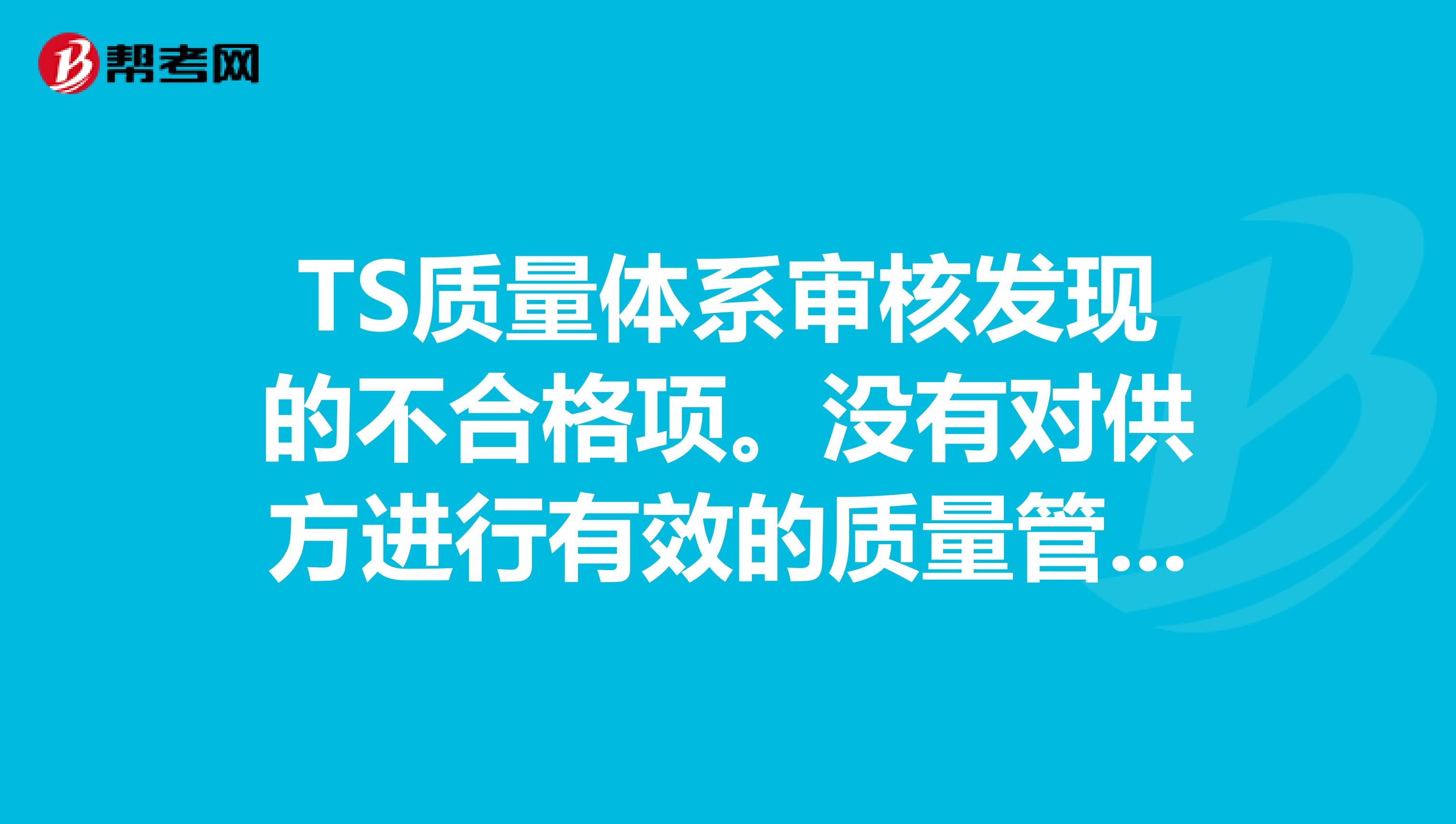 TS质量体系审核发现的不合格项。没有对供方进行有效的质量管理体系开发。