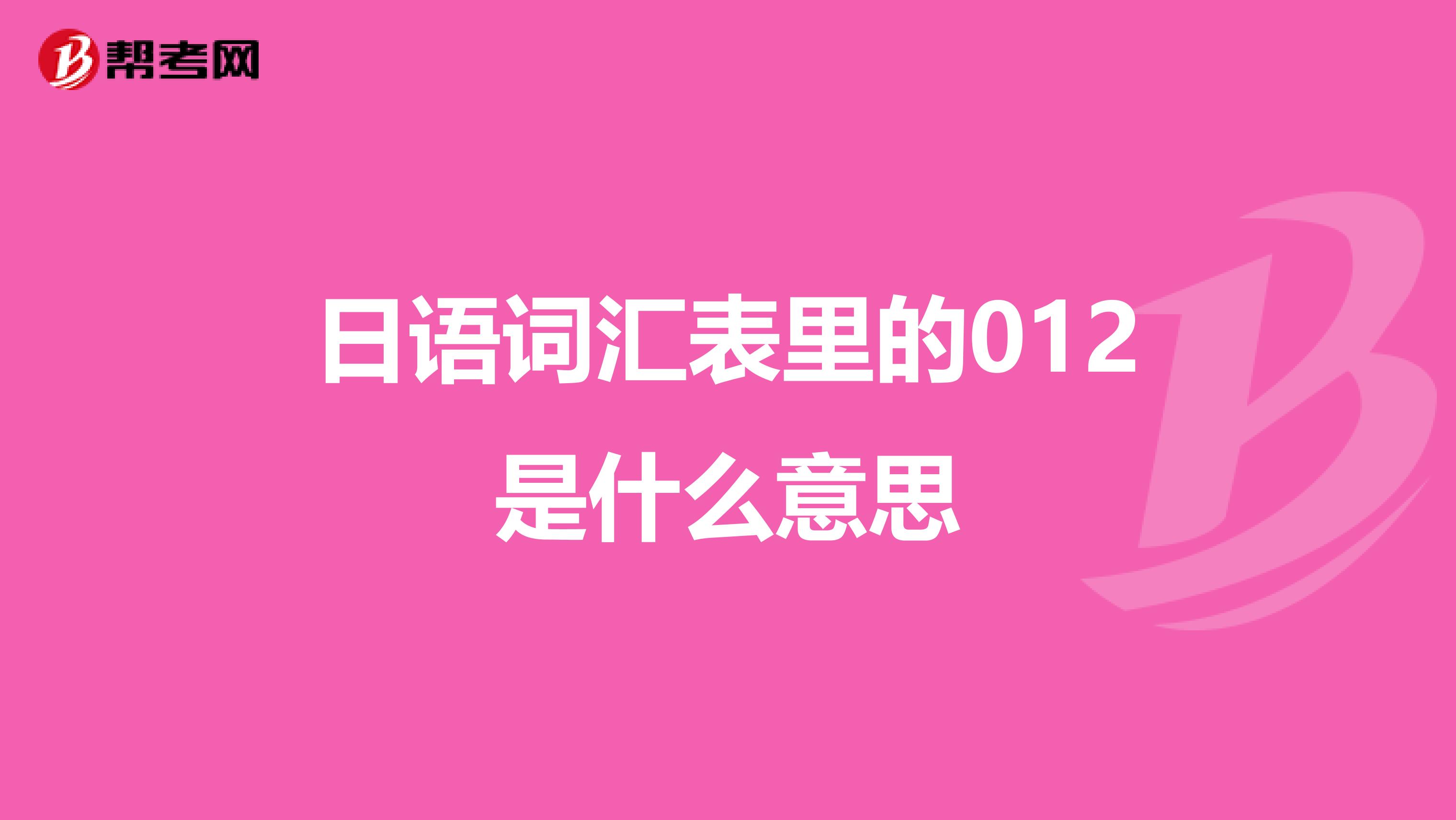 日语词汇表里的012是什么意思