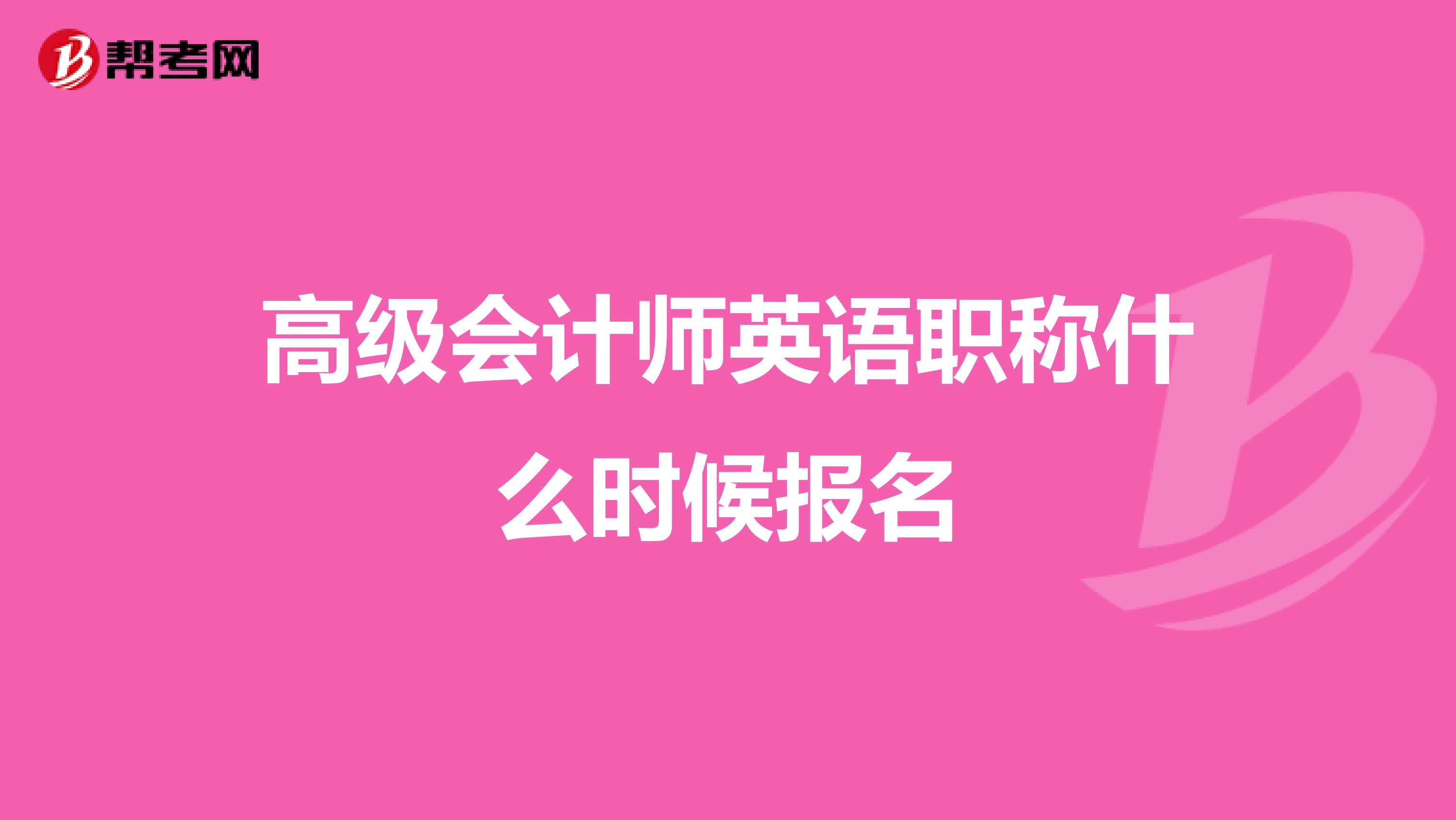 高級會計師英語職稱什么時候報名