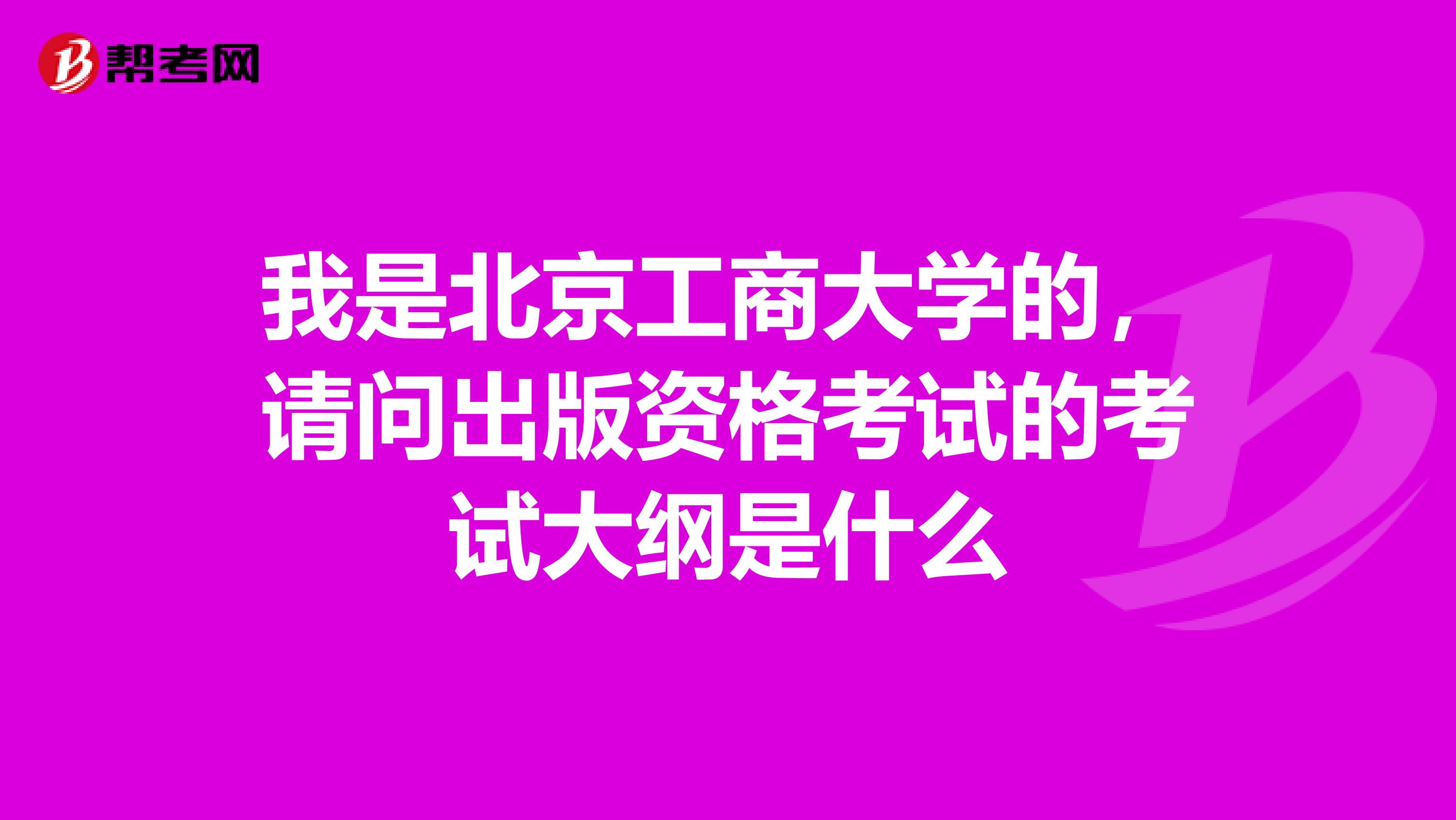 我是北京工商大学的,请问出版资格考试的考试大纲是什么