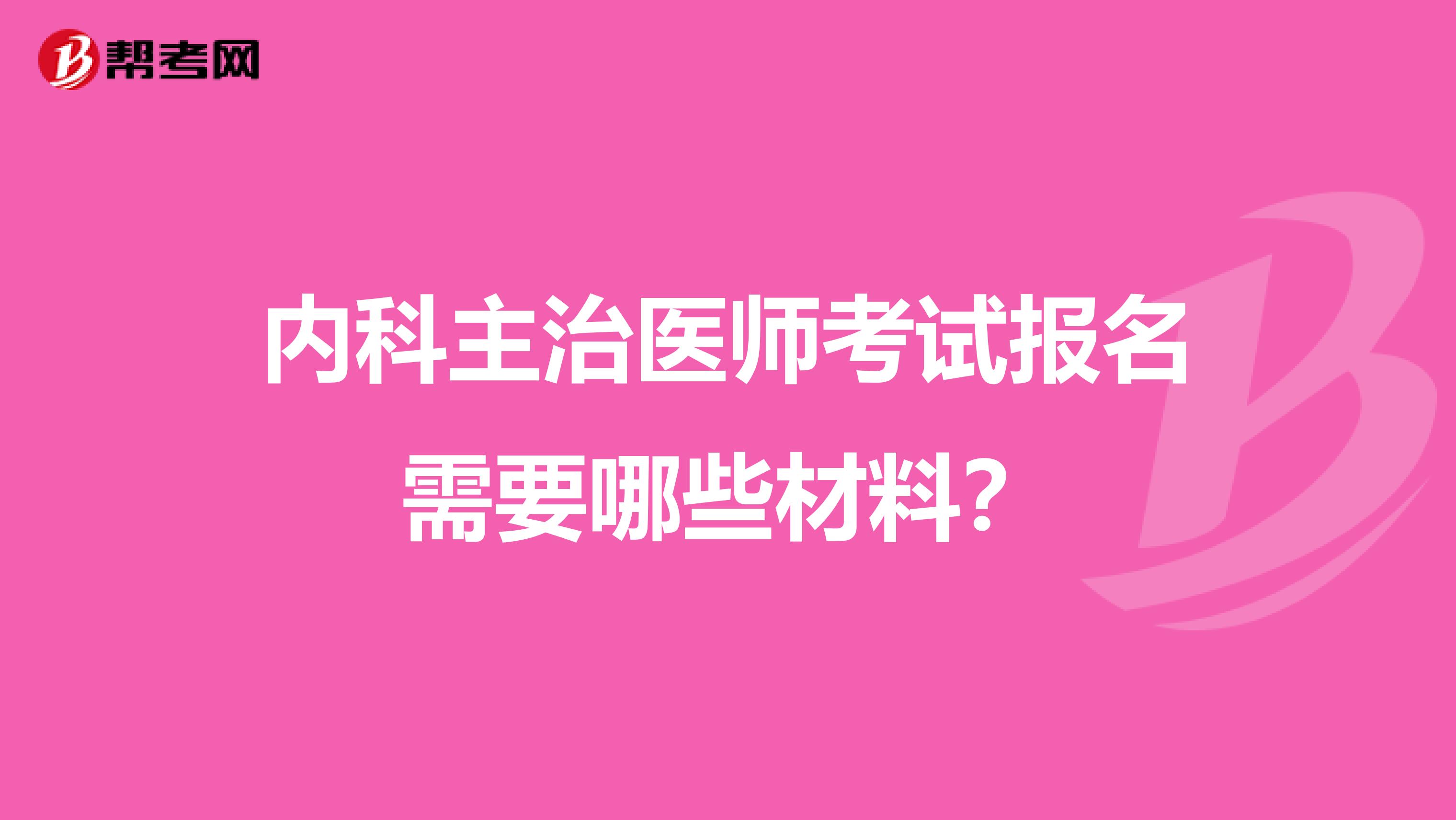 内科主治医师考试报名需要哪些材料？