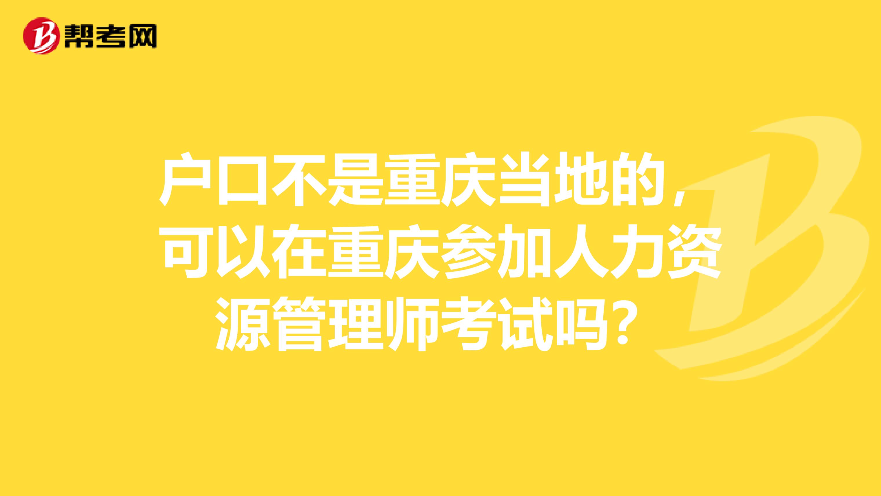 户口不是重庆当地的,可以在重庆参加人力资源管理师考试吗?