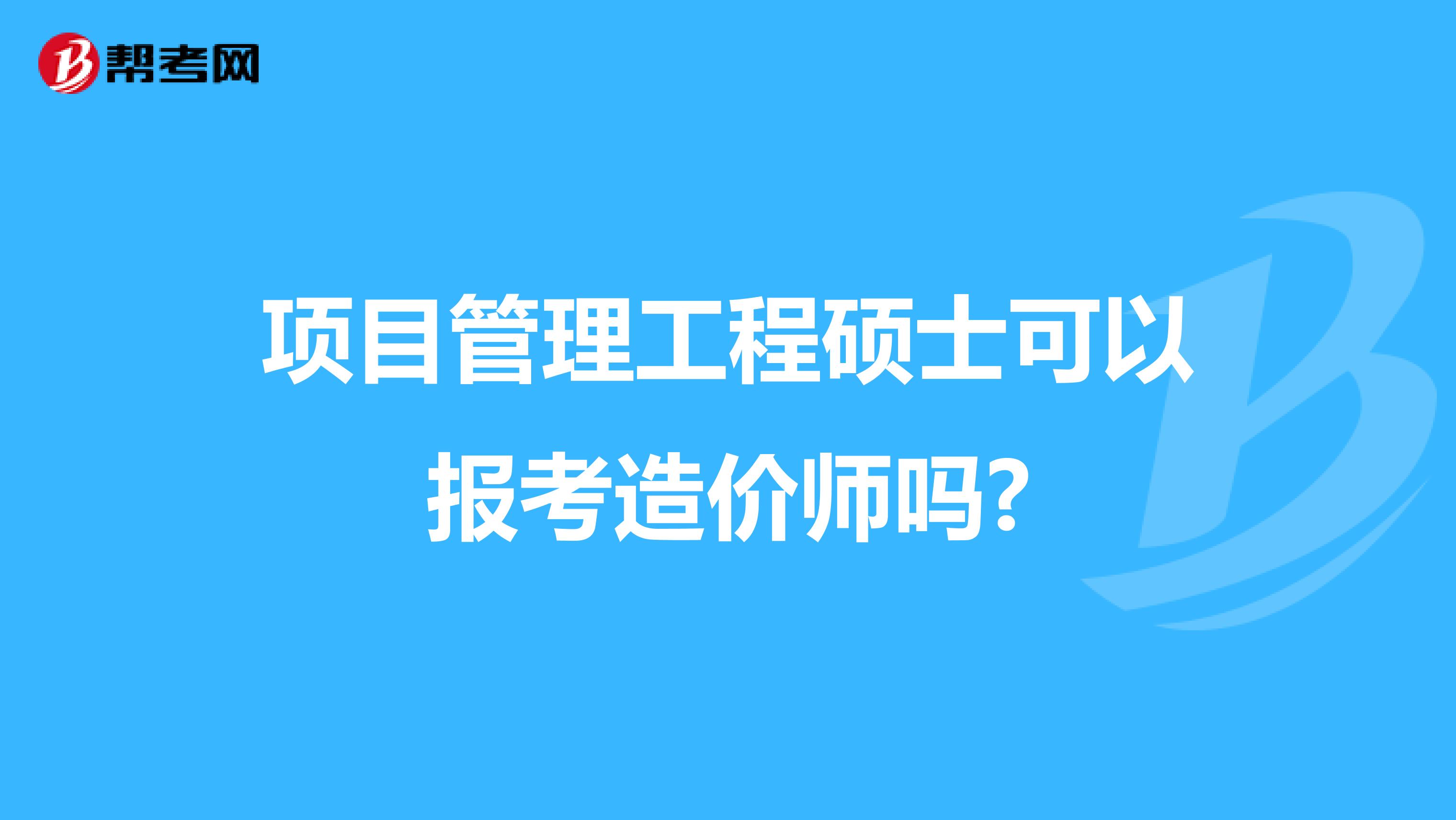 项目管理工程硕士可以报考造价师吗?