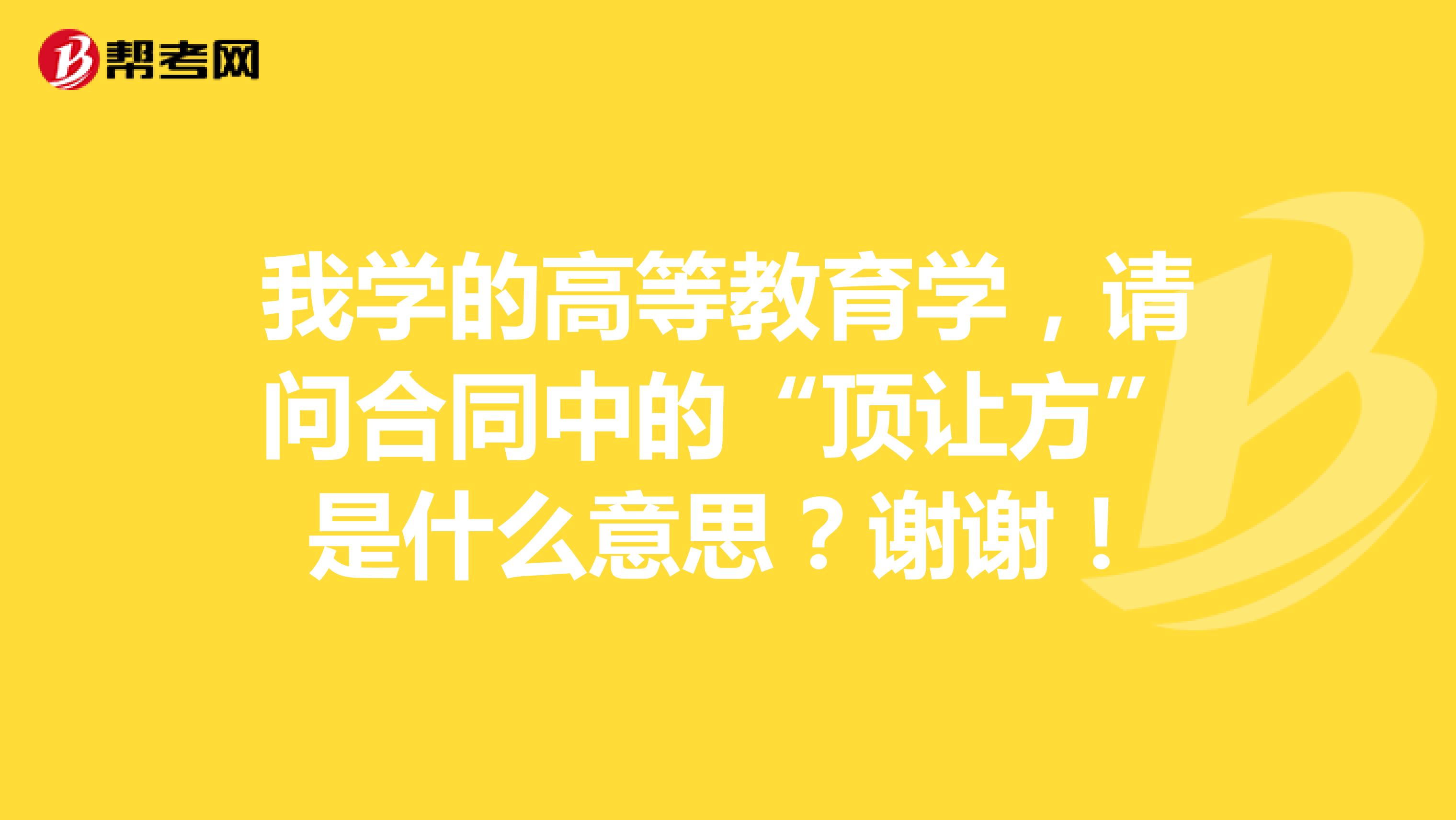 我学的高等教育学，请问合同中的“顶让方”是什么意思？谢谢！