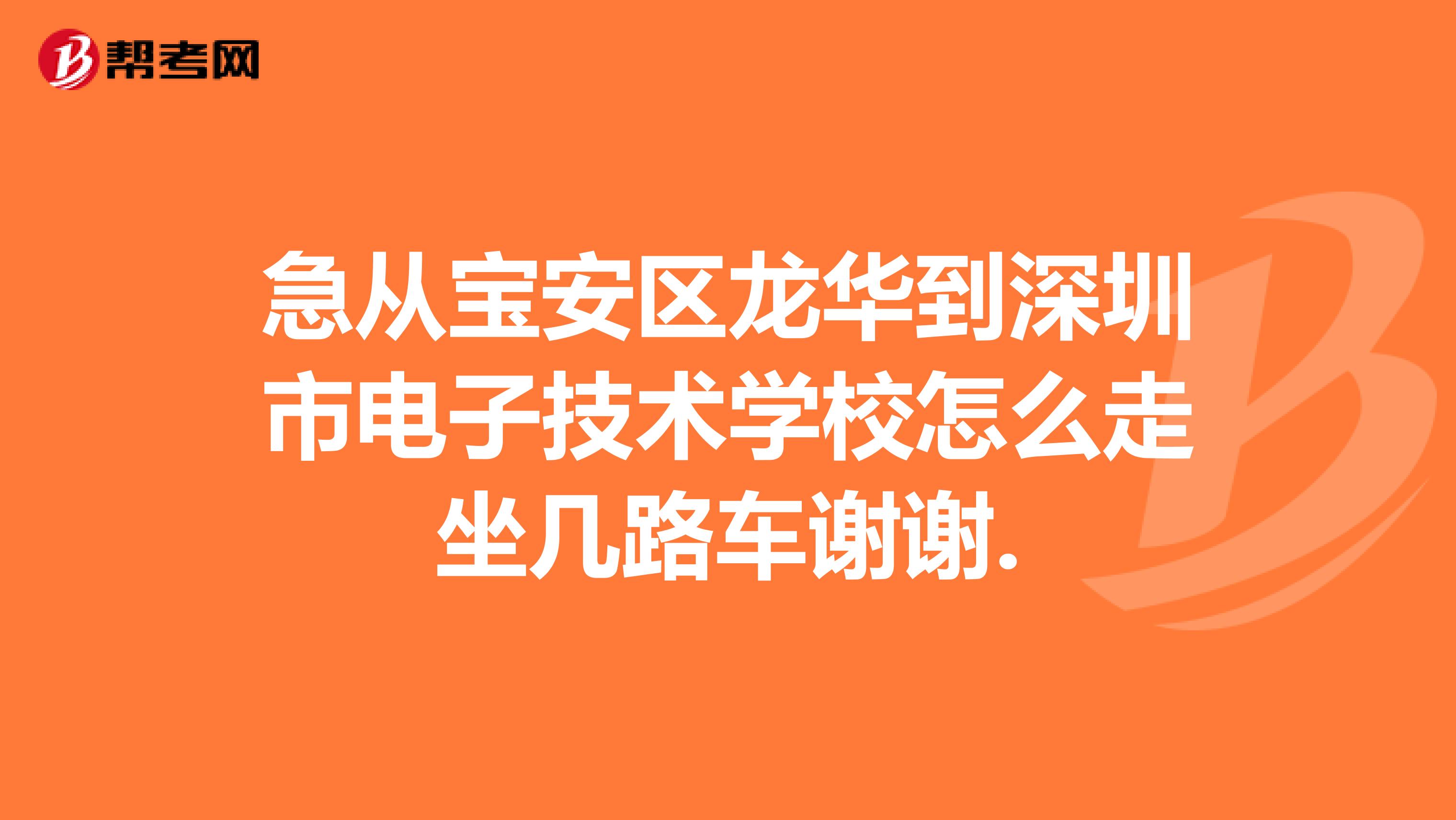 急从宝安区龙华到深圳市电子技术学校怎么走坐几路车谢谢.