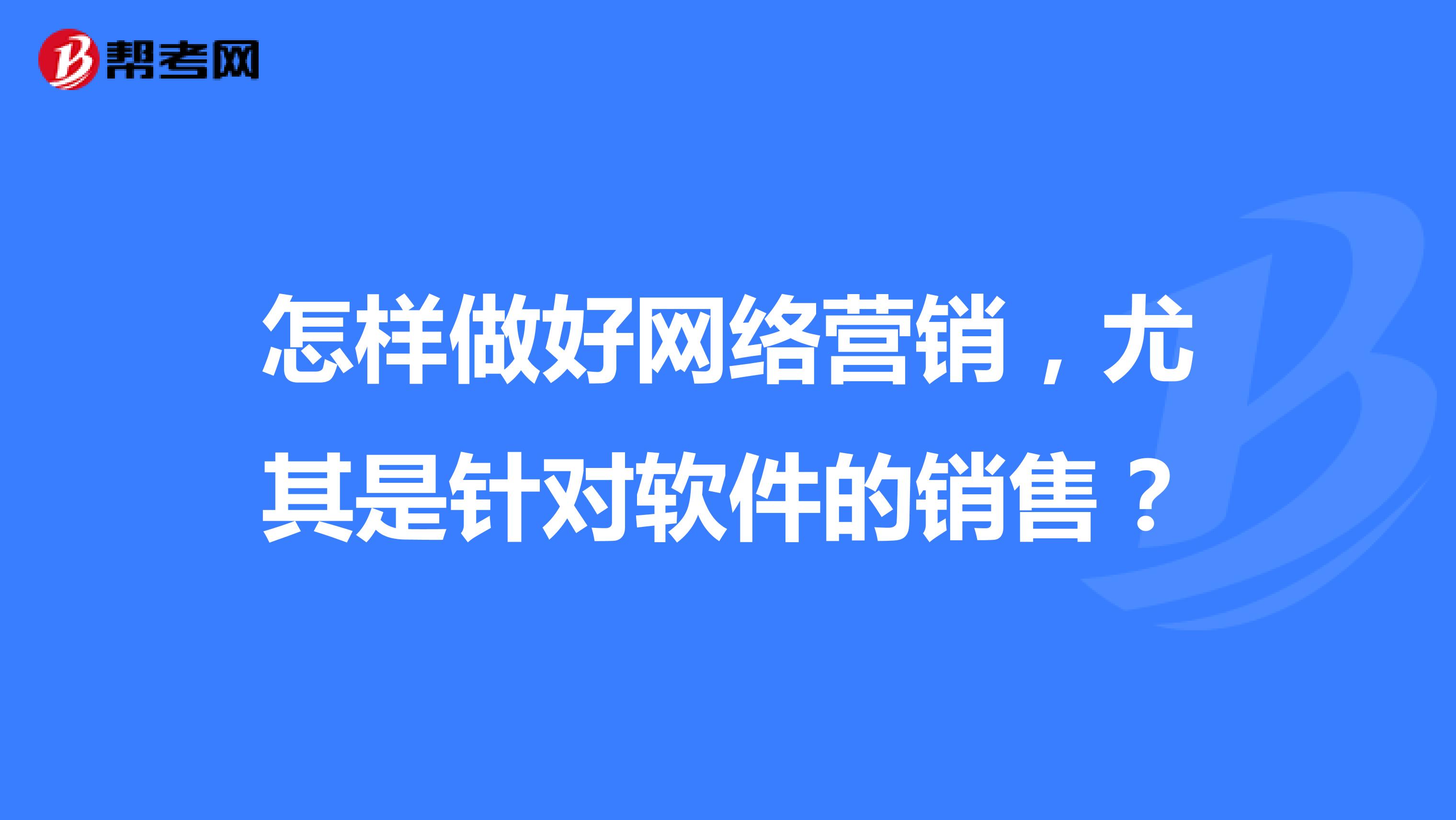 怎样做好网络营销，尤其是针对软件的销售？
