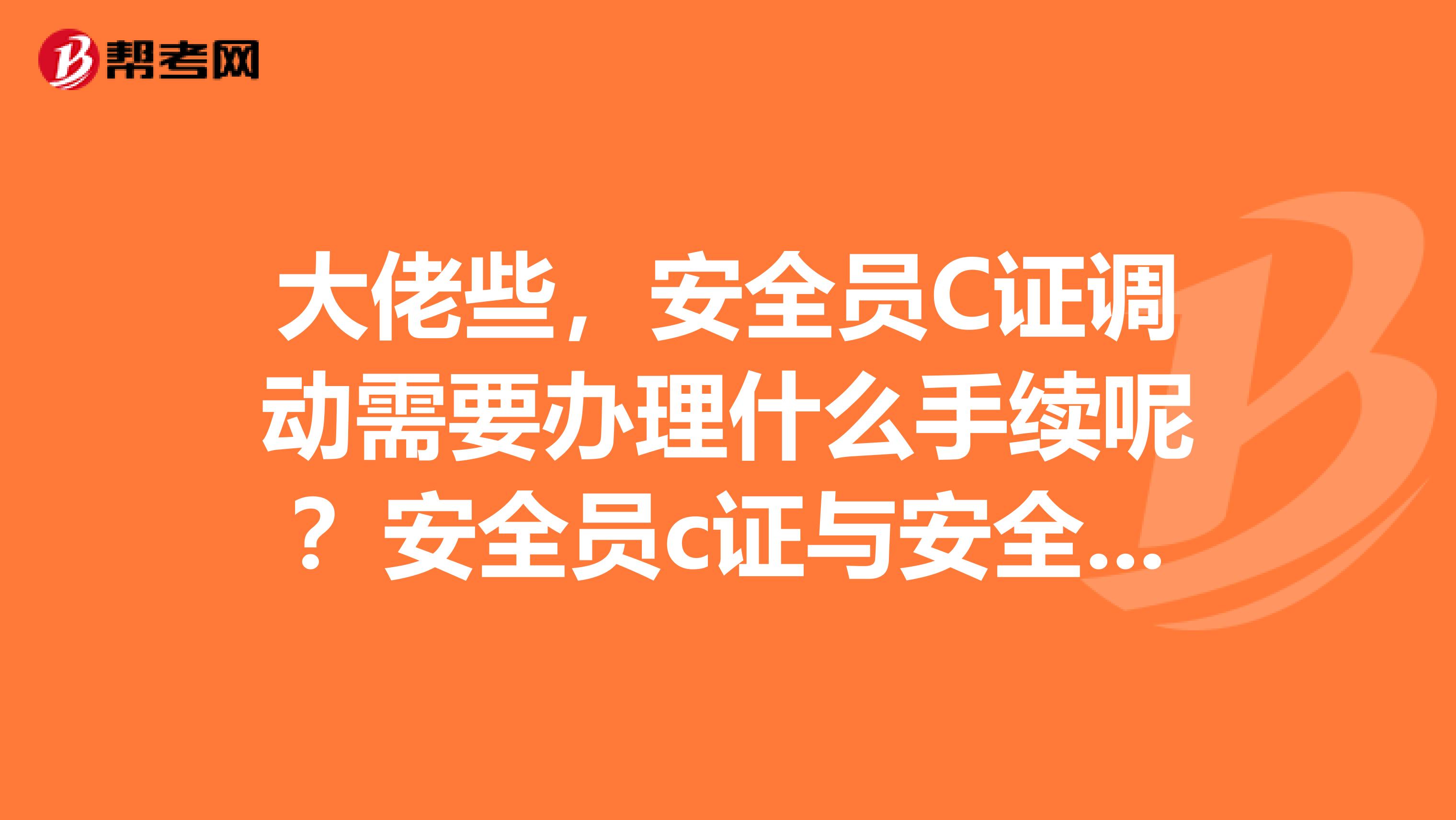 大佬些，安全员C证调动需要办理什么手续呢？安全员c证与安全员证的区别？多谢！